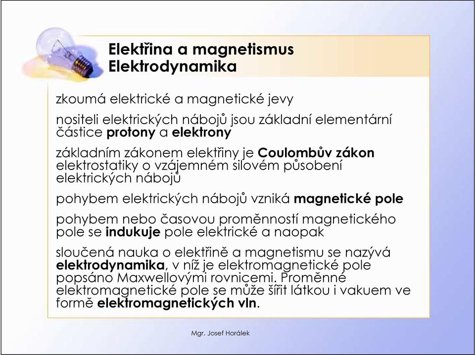 pole pohybem nebo časovou proměnností magnetického pole se indukuje pole elektrické a naopak sloučená nauka o elektřině a magnetismu se nazývá