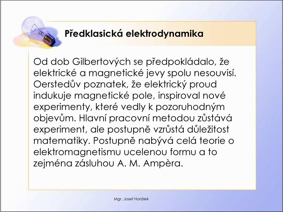 Oerstedův poznatek, že elektrický proud indukuje magnetické pole, inspiroval nové experimenty, které vedly k