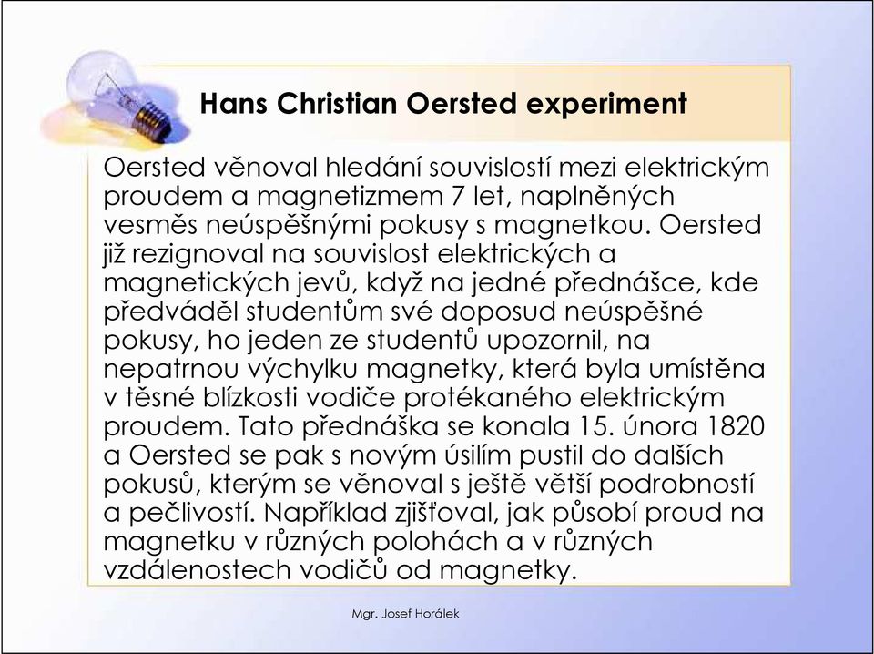 na nepatrnou výchylku magnetky, která byla umístěna v těsné blízkosti vodiče protékaného elektrickým proudem. Tato přednáška se konala 15.