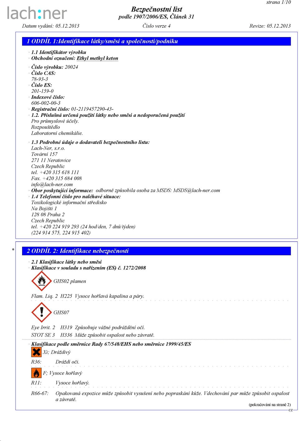 Rozpouštědlo Laboratorní chemikálie. 1.3 Podrobné údaje o dodavateli bezpečnostního listu: Lach-Ner, s.r.o. Tovární 157 271 11 Neratovice Czech Republic tel. +420 315 618 111 Fax.