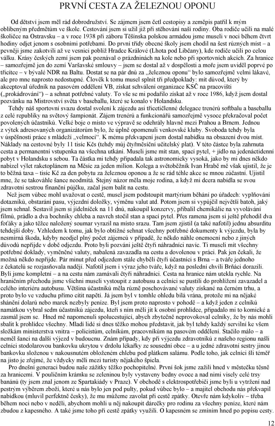 Oba rodiče učili na malé školičce na Ostravsku a v roce 1938 při záboru Těšínska polskou armádou jsme museli v noci během čtvrt hodiny odjet jenom s osobními potřebami.