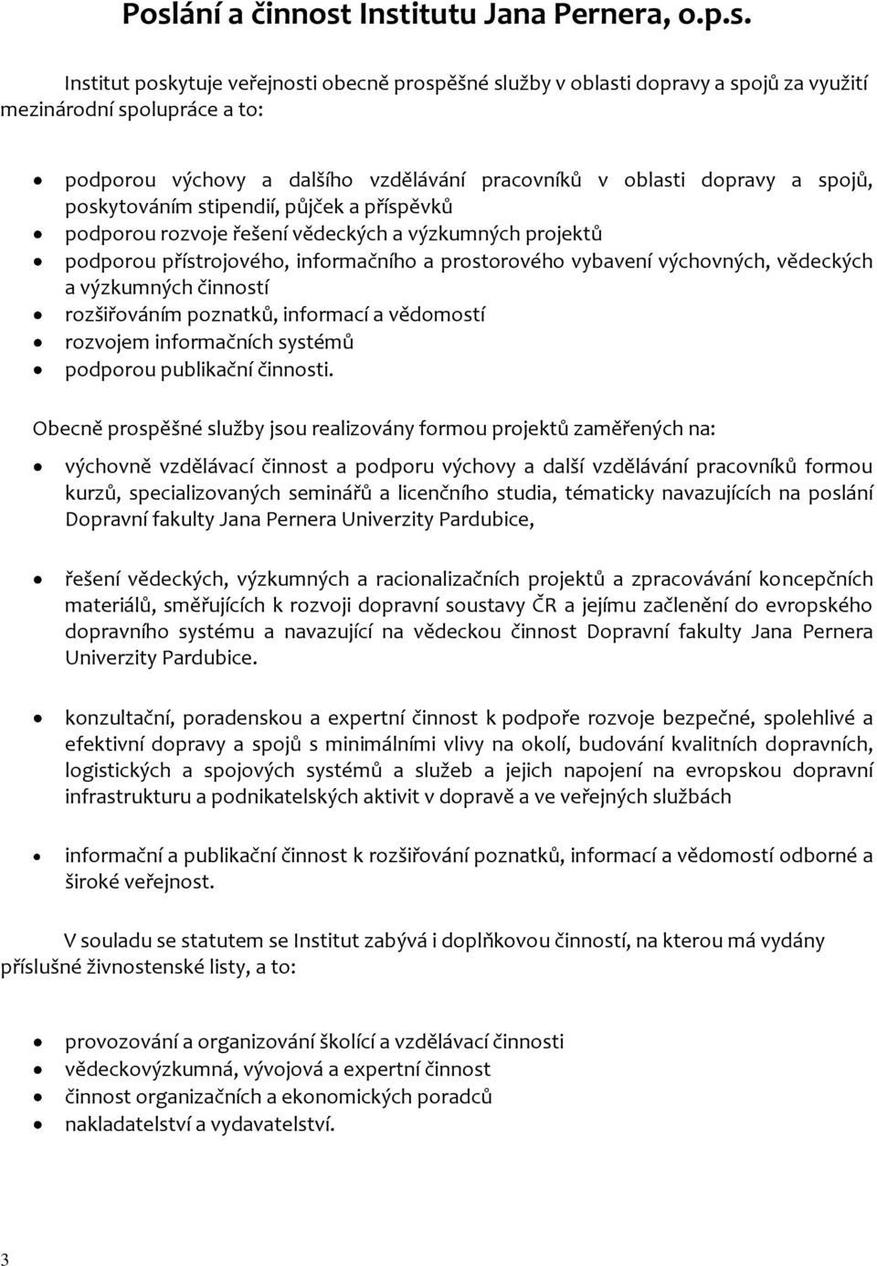 vybavení výchovných, vědeckých a výzkumných činností rozšiřováním poznatků, informací a vědomostí rozvojem informačních systémů podporou publikační činnosti.