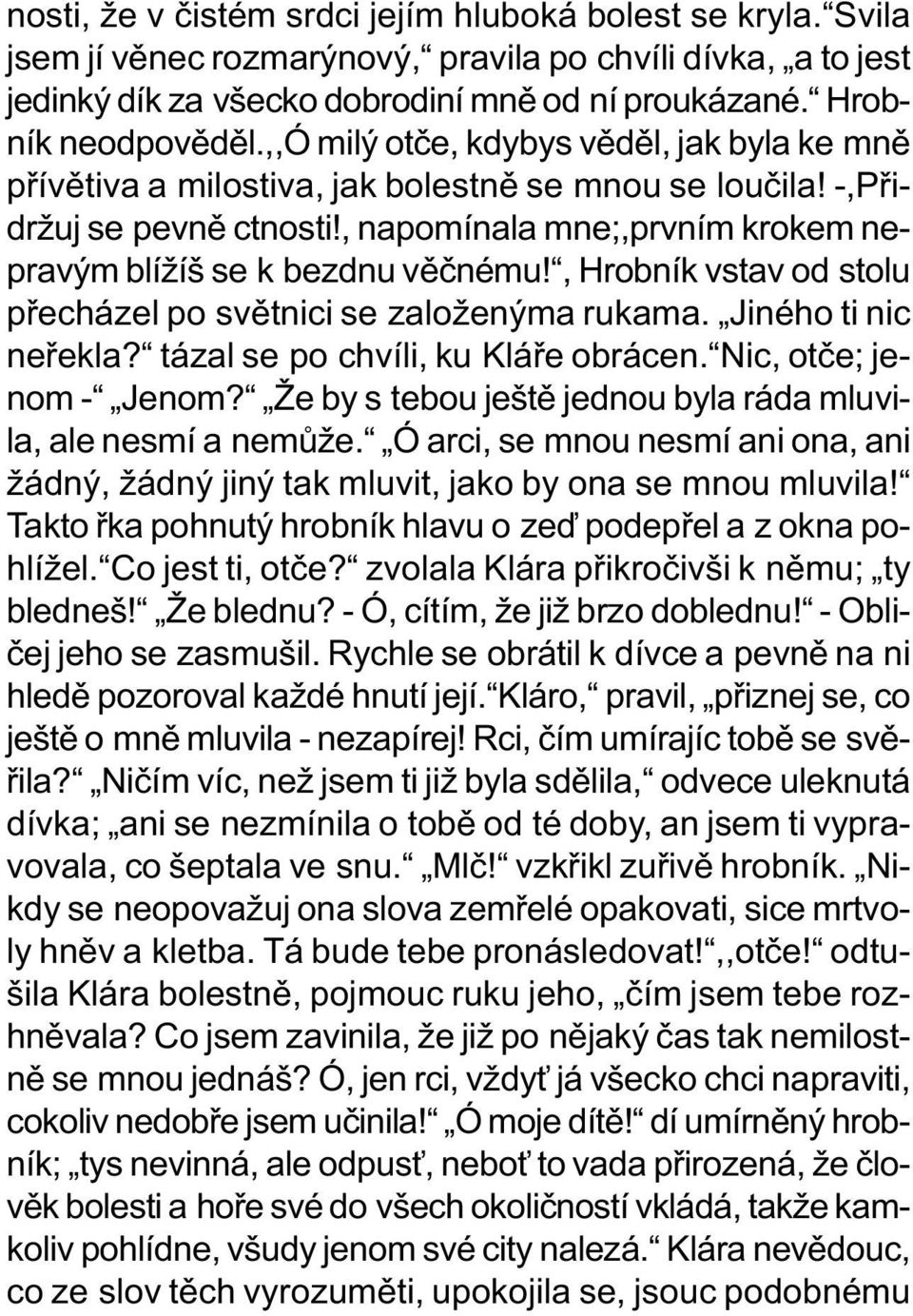 , Hrobník vstav od stolu pøecházel po svìtnici se založenýma rukama. Jiného ti nic neøekla? tázal se po chvíli, ku Kláøe obrácen. Nic, otèe; jenom - Jenom?