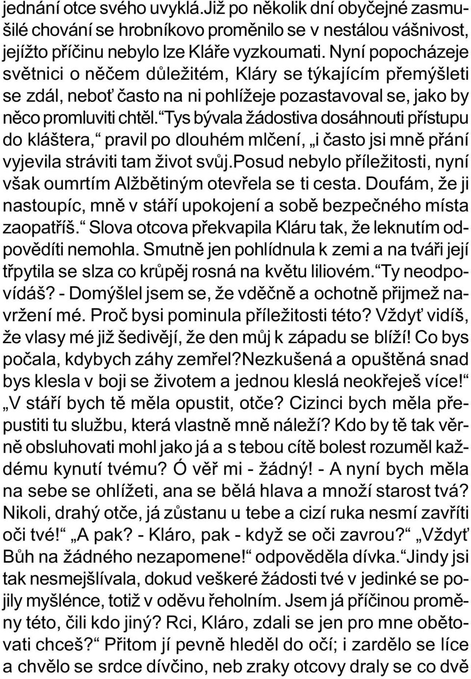 Tys bývala žádostiva dosáhnouti pøístupu do kláštera, pravil po dlouhém mlèení, i èasto jsi mnì pøání vyjevila stráviti tam život svùj.