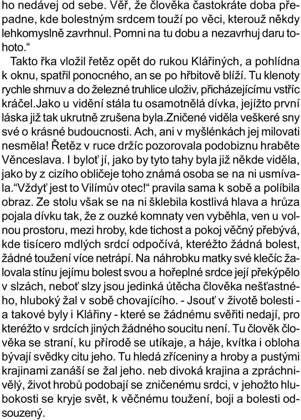 jako u vidìní stála tu osamotnìlá dívka, jejížto první láska již tak ukrutnì zrušena byla.znièené vidìla veškeré sny své o krásné budoucnosti. Ach, ani v myšlénkách jej milovati nesmìla!