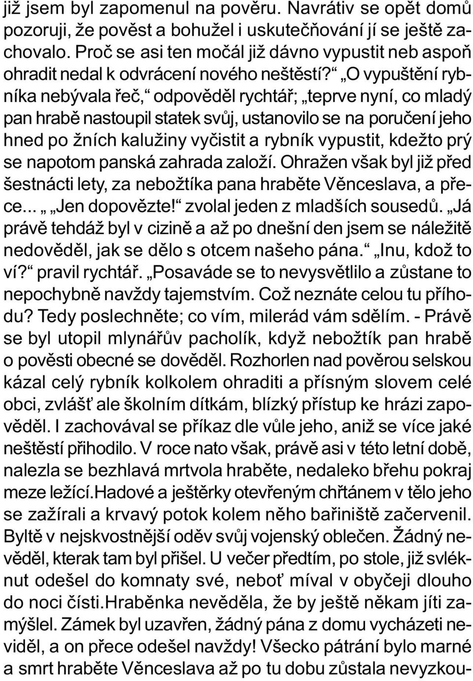 O vypuštìní rybníka nebývala øeè, odpovìdìl rychtáø; teprve nyní, co mladý pan hrabì nastoupil statek svùj, ustanovilo se na poruèení jeho hned po žních kalužiny vyèistit a rybník vypustit, kdežto