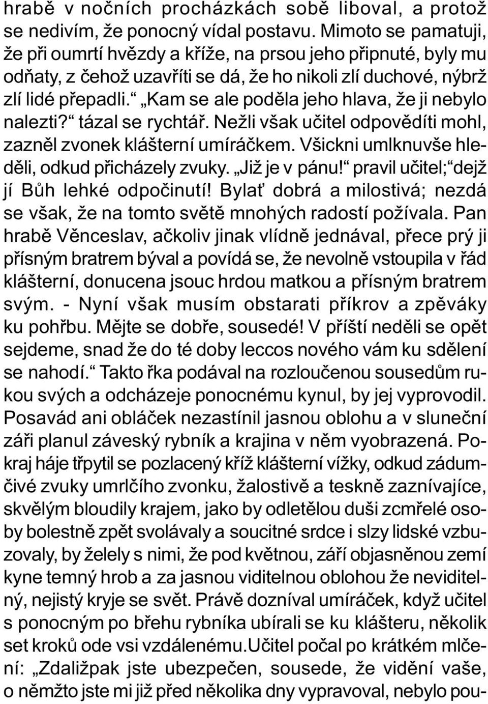 Kam se ale podìla jeho hlava, že ji nebylo nalezti? tázal se rychtáø. Nežli však uèitel odpovìdíti mohl, zaznìl zvonek klášterní umíráèkem. Všickni umlknuvše hledìli, odkud pøicházely zvuky.