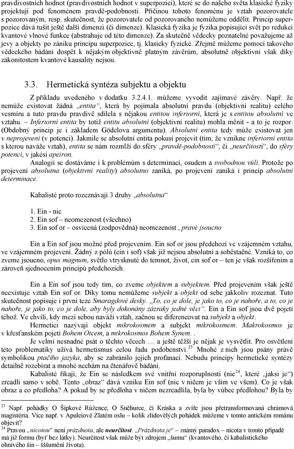 Klasická fyzika je fyzika popisující svět po redukci kvantové vlnové funkce (abstrahuje od této dimenze).