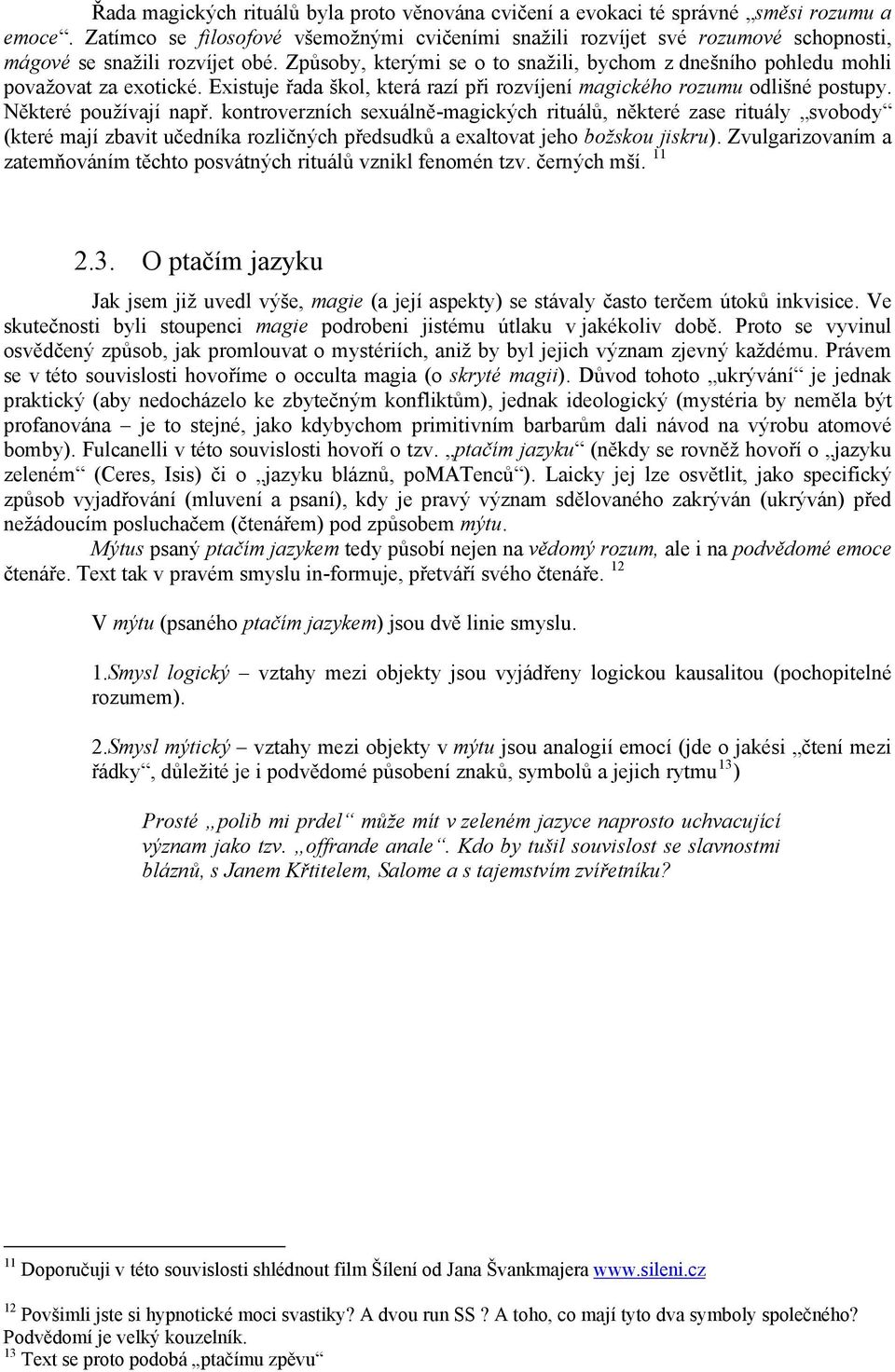 Způsoby, kterými se o to snažili, bychom z dnešního pohledu mohli považovat za exotické. Existuje řada škol, která razí při rozvíjení magického rozumu odlišné postupy. Některé používají např.