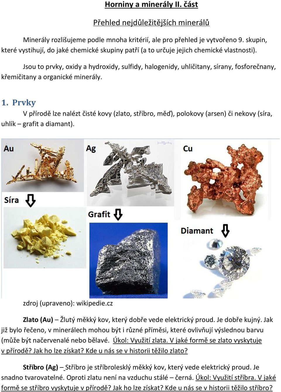 Jsou to prvky, oxidy a hydroxidy, sulfidy, halogenidy, uhličitany, sírany, fosforečnany, křemičitany a organické minerály. 1.