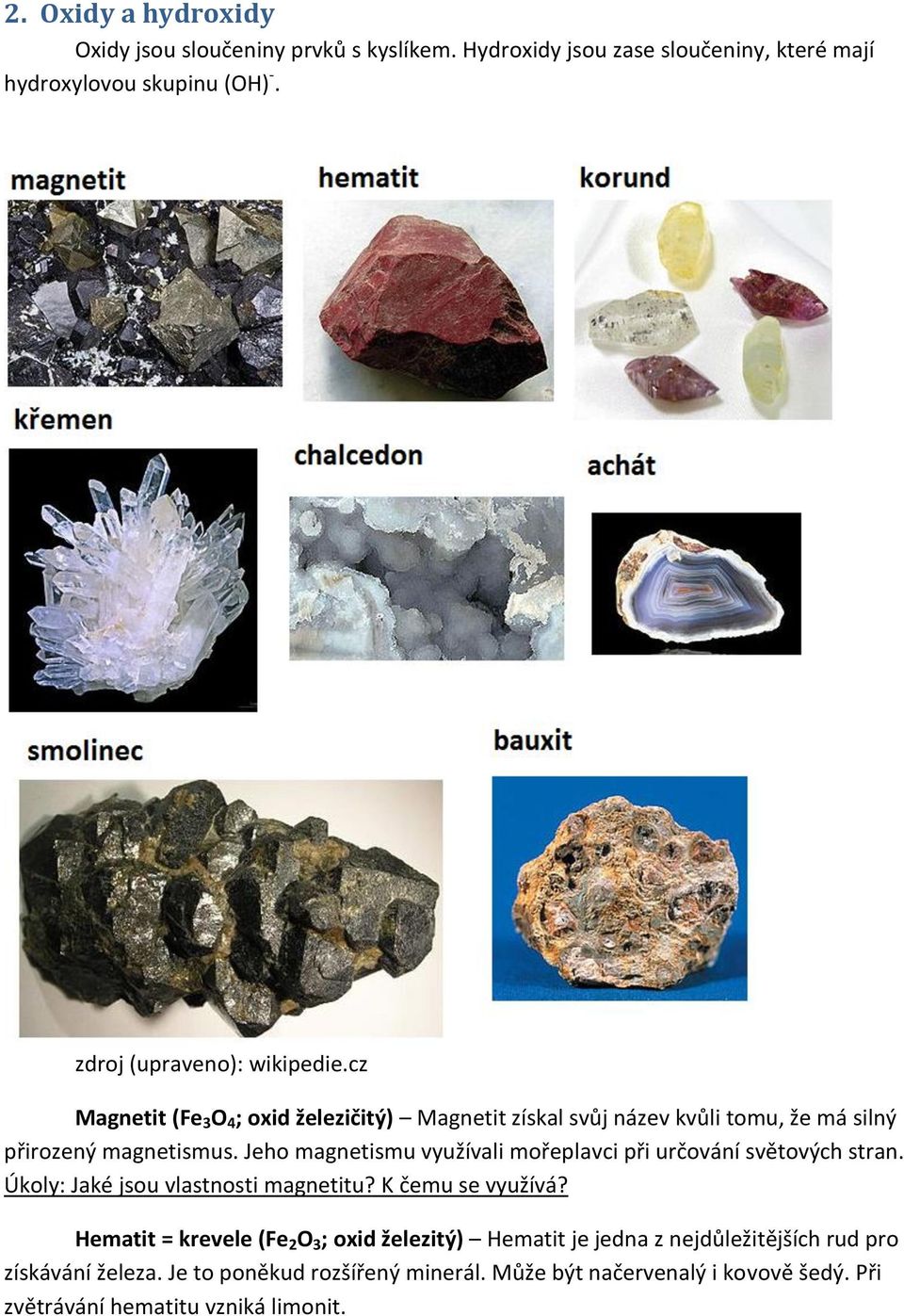 Jeho magnetismu využívali mořeplavci při určování světových stran. Úkoly: Jaké jsou vlastnosti magnetitu? K čemu se využívá?