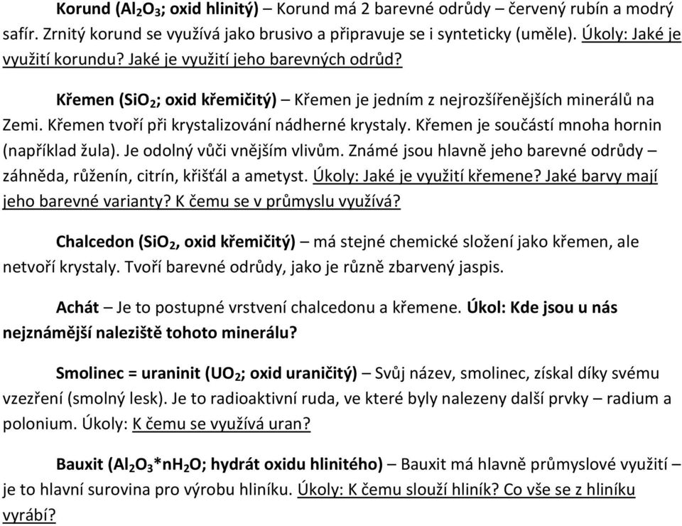 Křemen je součástí mnoha hornin (například žula). Je odolný vůči vnějším vlivům. Známé jsou hlavně jeho barevné odrůdy záhněda, růženín, citrín, křišťál a ametyst. Úkoly: Jaké je využití křemene?