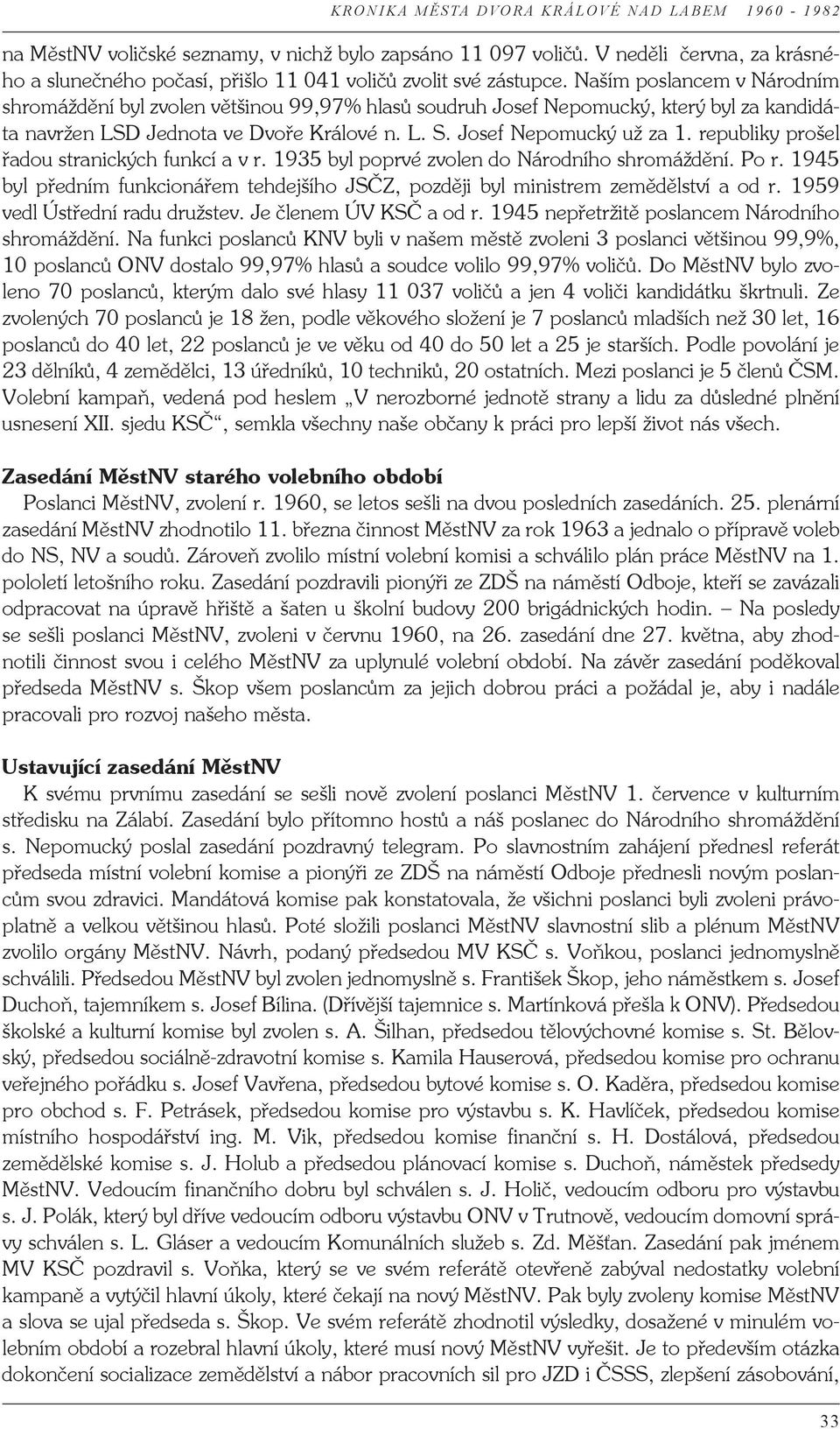 republiky prošel řadou stranických funkcí a v r. 1935 byl poprvé zvolen do Národního shromáždění. Po r. 1945 byl předním funkcionářem tehdejšího JSČZ, později byl ministrem zemědělství a od r.