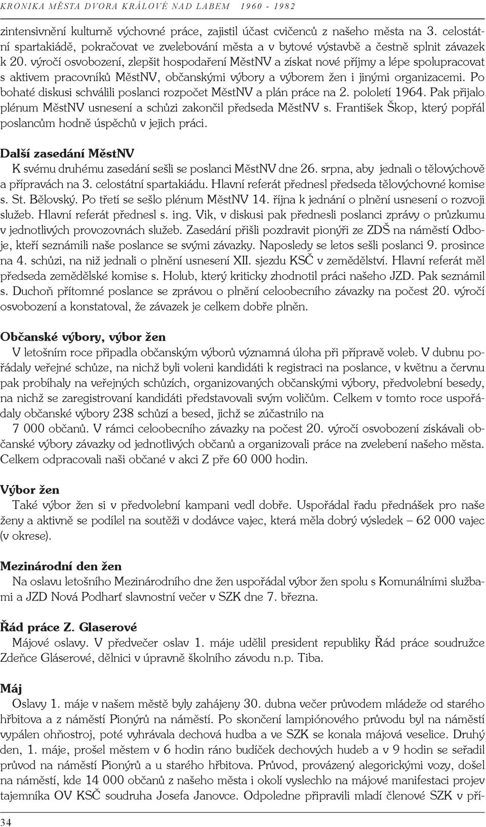 Po bohaté diskusi schválili poslanci rozpočet MěstNV a plán práce na 2. pololetí 1964. Pak přijalo plénum MěstNV usnesení a schůzi zakončil předseda MěstNV s.