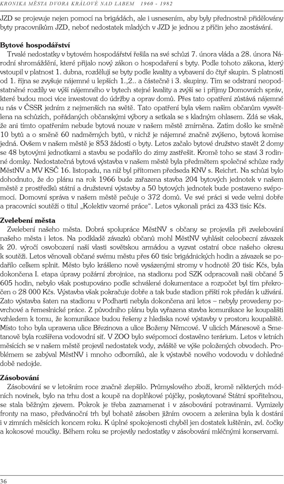 Podle tohoto zákona, který vstoupil v platnost 1. dubna, rozdělují se byty podle kvality a vybavení do čtyř skupin. S platností od 1. října se zvyšuje nájemné u lepších 1.,2.. a částečně i 3. skupiny.