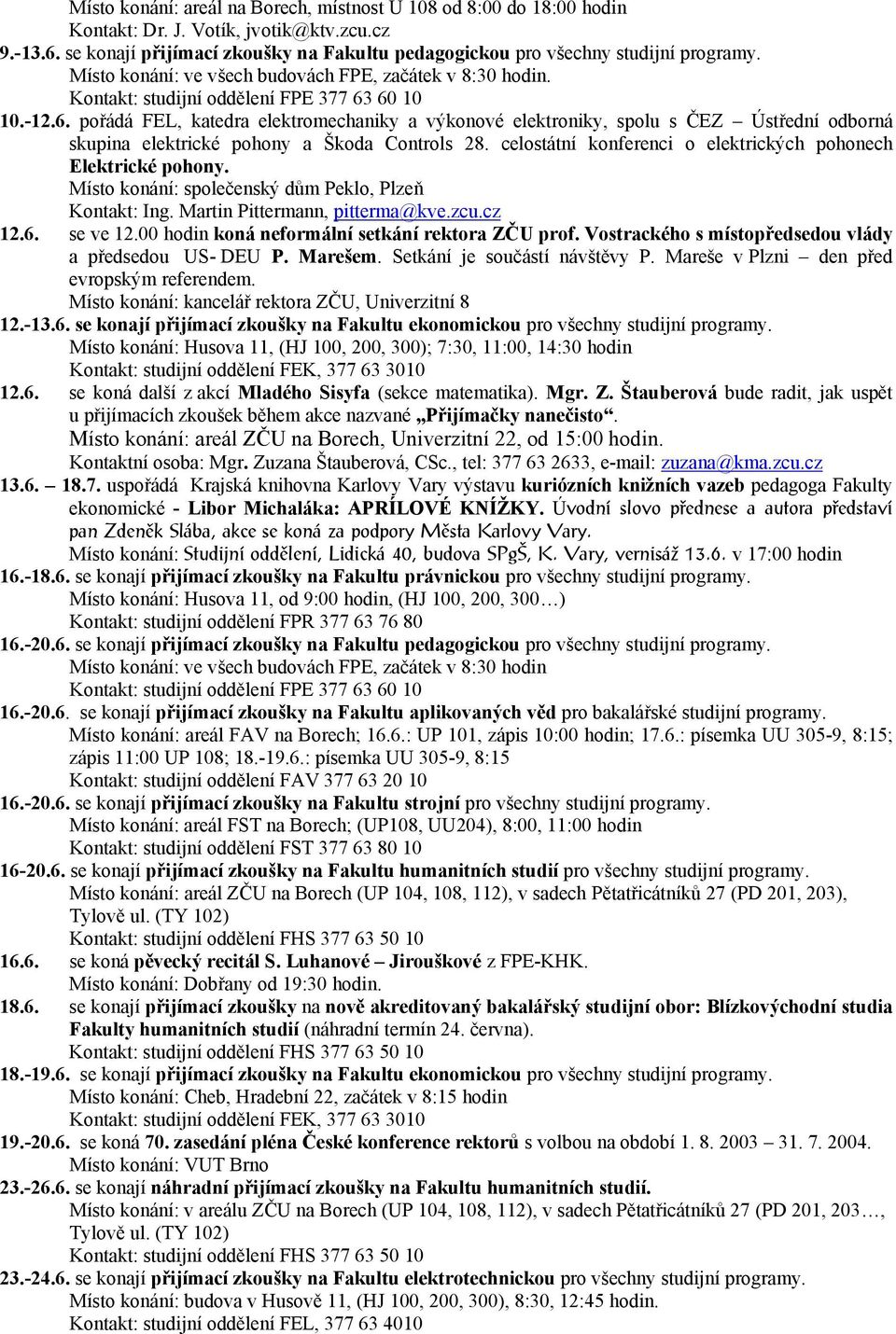 60 10 10.-12.6. pořádá FEL, katedra elektromechaniky a výkonové elektroniky, spolu s ČEZ Ústřední odborná skupina elektrické pohony a Škoda Controls 28.