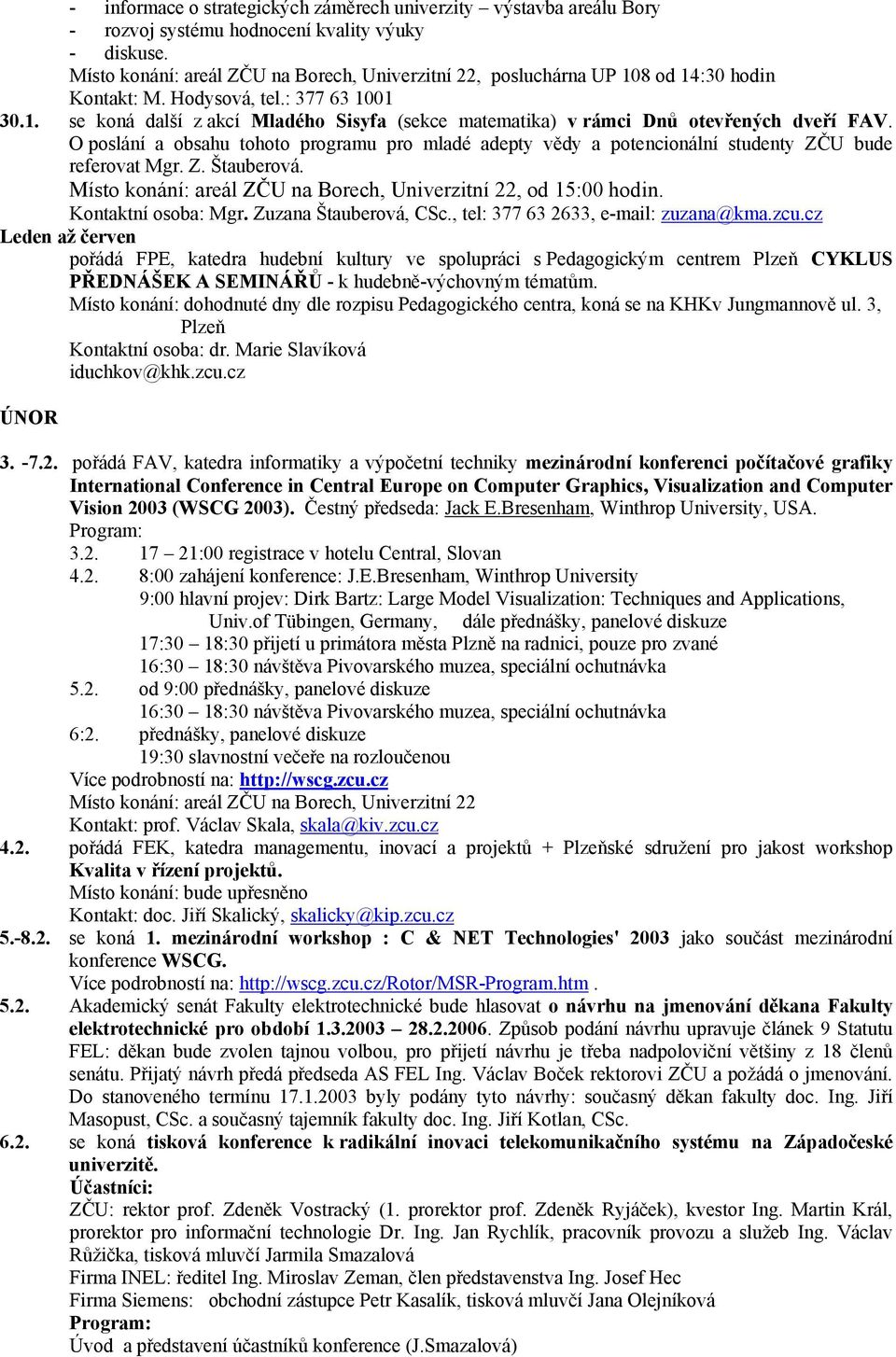 O poslání a obsahu tohoto programu pro mladé adepty vědy a potencionální studenty ZČU bude referovat Mgr. Z. Štauberová. Místo konání: areál ZČU na Borech, Univerzitní 22, od 15:00 hodin.