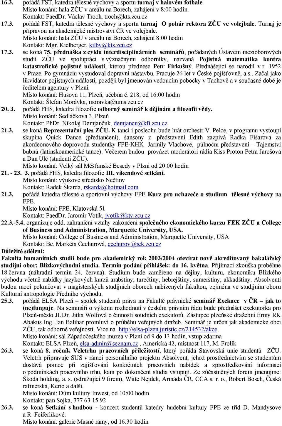 přednáška z cyklu interdisciplinárních seminářů, pořádaných Ústavem mezioborových studií ZČU ve spolupráci s význačnými odborníky, nazvaná Pojistná matematika kontra katastrofické pojistné události,