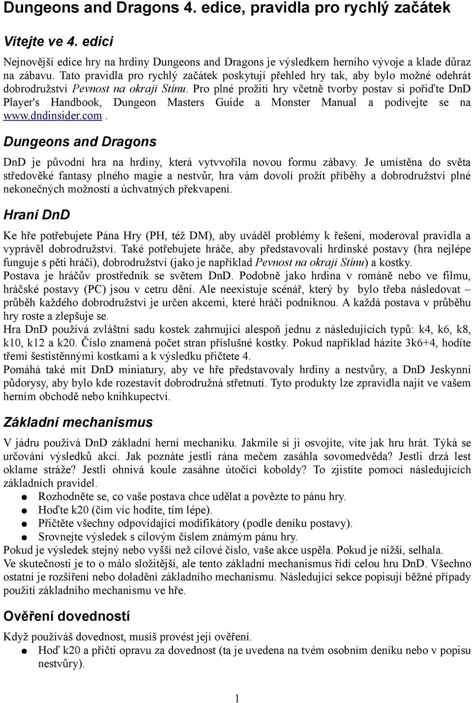 Pro plné prožití hry včetně tvorby postav si pořiďte DnD Player's Handbook, Dungeon Masters Guide a Monster Manual a podívejte se na www.dndinsider.com.