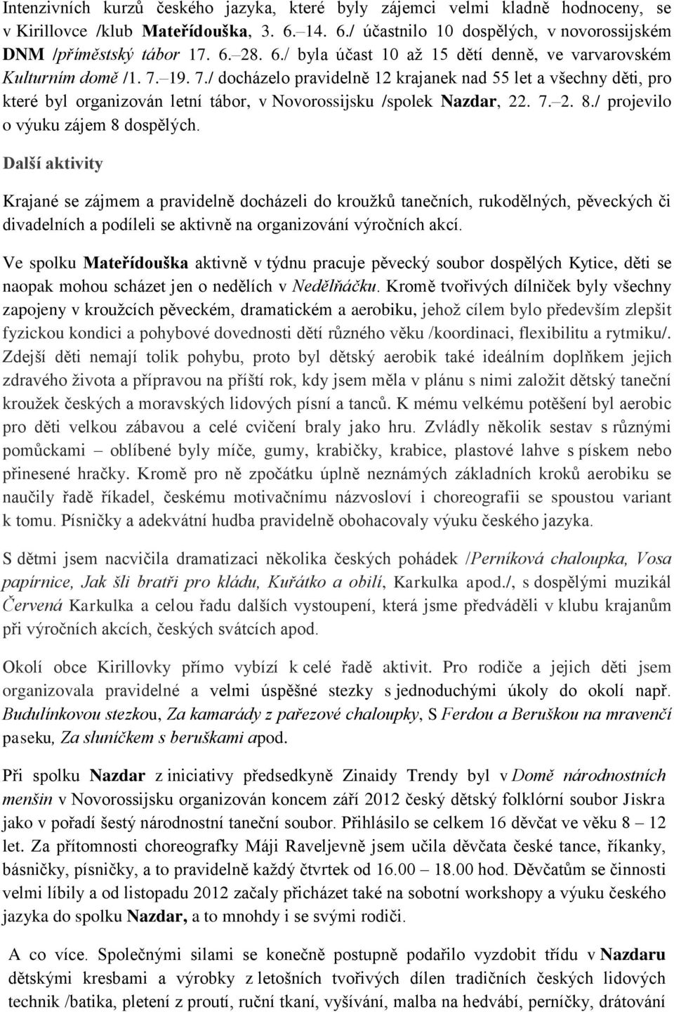 19. 7./ docházelo pravidelně 12 krajanek nad 55 let a všechny děti, pro které byl organizován letní tábor, v Novorossijsku /spolek Nazdar, 22. 7. 2. 8./ projevilo o výuku zájem 8 dospělých.