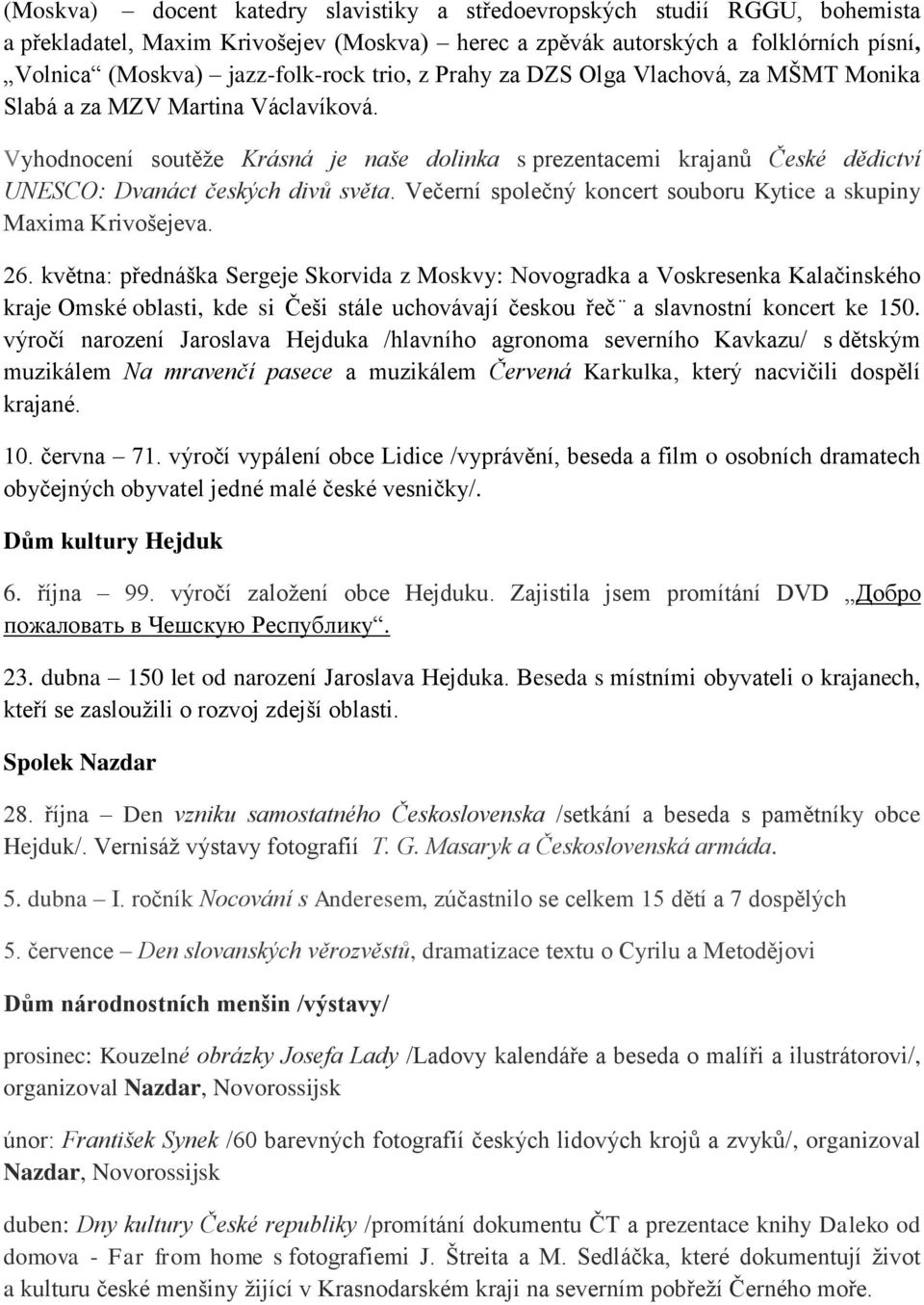 Vyhodnocení soutěže Krásná je naše dolinka s prezentacemi krajanů České dědictví UNESCO: Dvanáct českých divů světa. Večerní společný koncert souboru Kytice a skupiny Maxima Krivošejeva. 26.