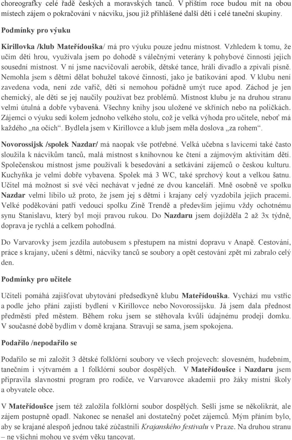 Vzhledem k tomu, že učím děti hrou, využívala jsem po dohodě s válečnými veterány k pohybové činnosti jejich sousední místnost.