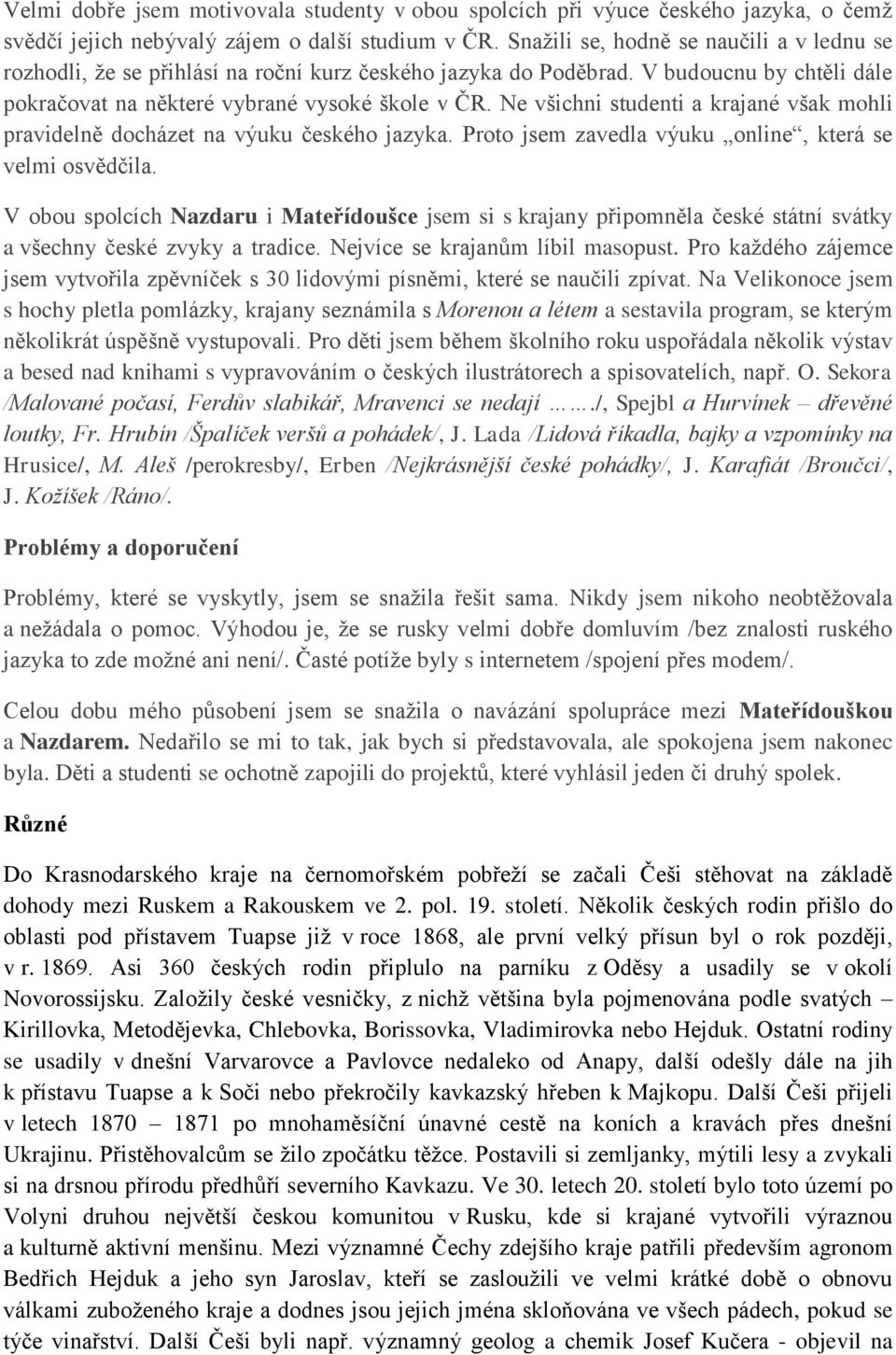 Ne všichni studenti a krajané však mohli pravidelně docházet na výuku českého jazyka. Proto jsem zavedla výuku online, která se velmi osvědčila.