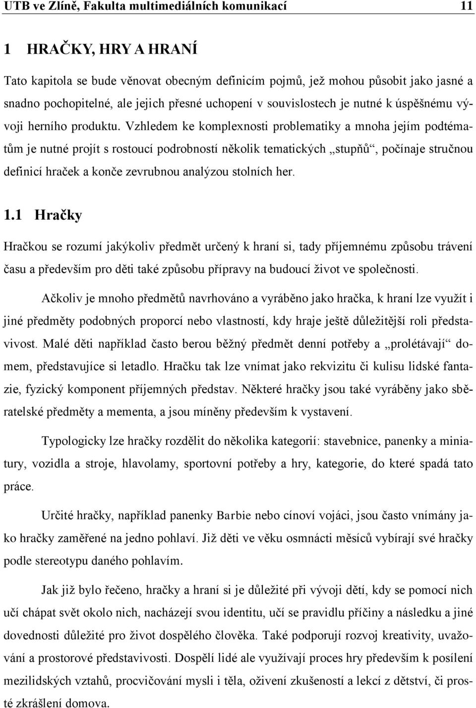 Vzhledem ke komplexnosti problematiky a mnoha jejím podtématům je nutné projít s rostoucí podrobností několik tematických stupňů, počínaje stručnou definicí hraček a konče zevrubnou analýzou stolních