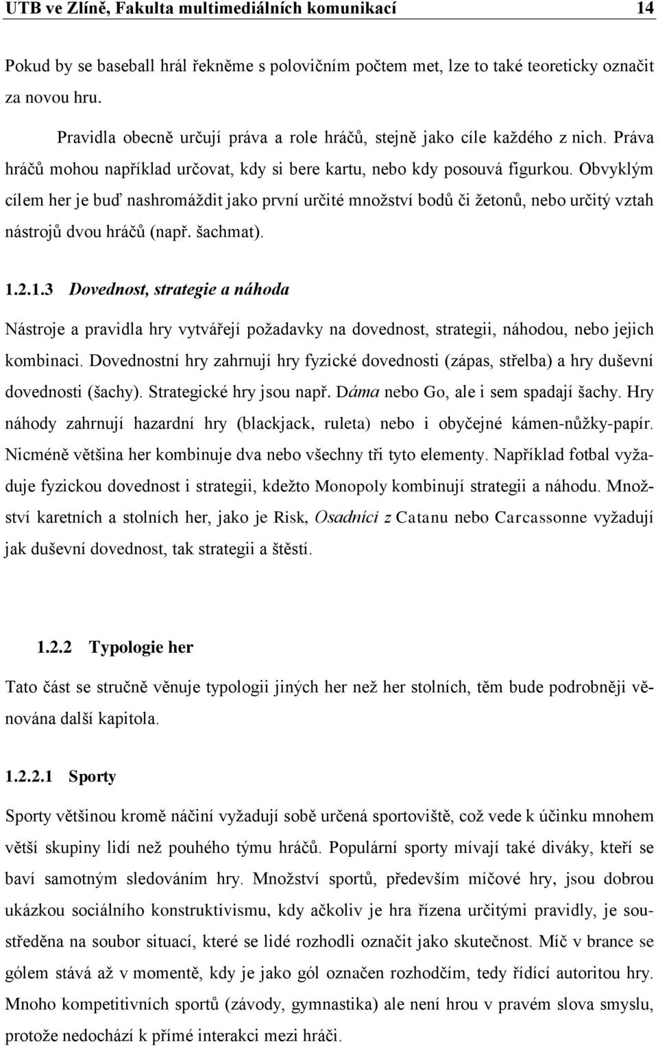 Obvyklým cílem her je buď nashromáţdit jako první určité mnoţství bodů či ţetonů, nebo určitý vztah nástrojů dvou hráčů (např. šachmat). 1.