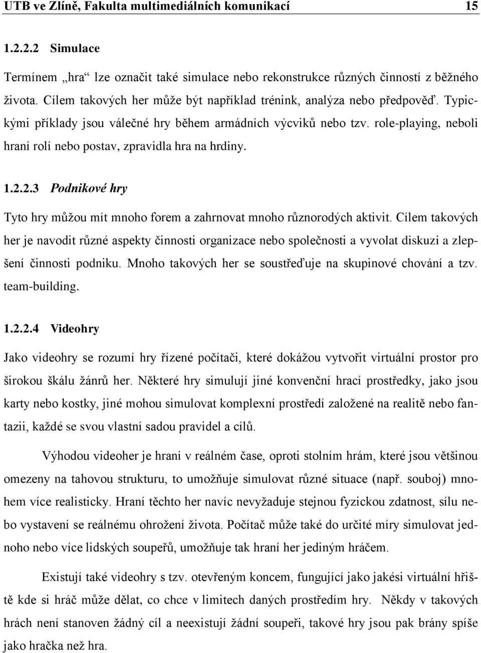 role-playing, neboli hraní rolí nebo postav, zpravidla hra na hrdiny. 1.2.2.3 Podnikové hry Tyto hry můţou mít mnoho forem a zahrnovat mnoho různorodých aktivit.