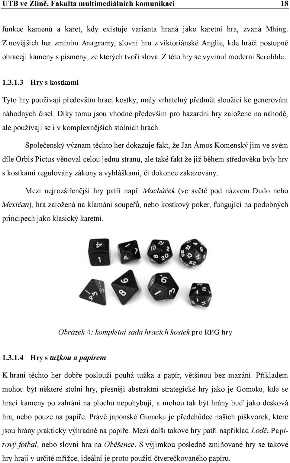 3.1.3 Hry s kostkami Tyto hry pouţívají především hrací kostky, malý vrhatelný předmět slouţící ke generování náhodných čísel.