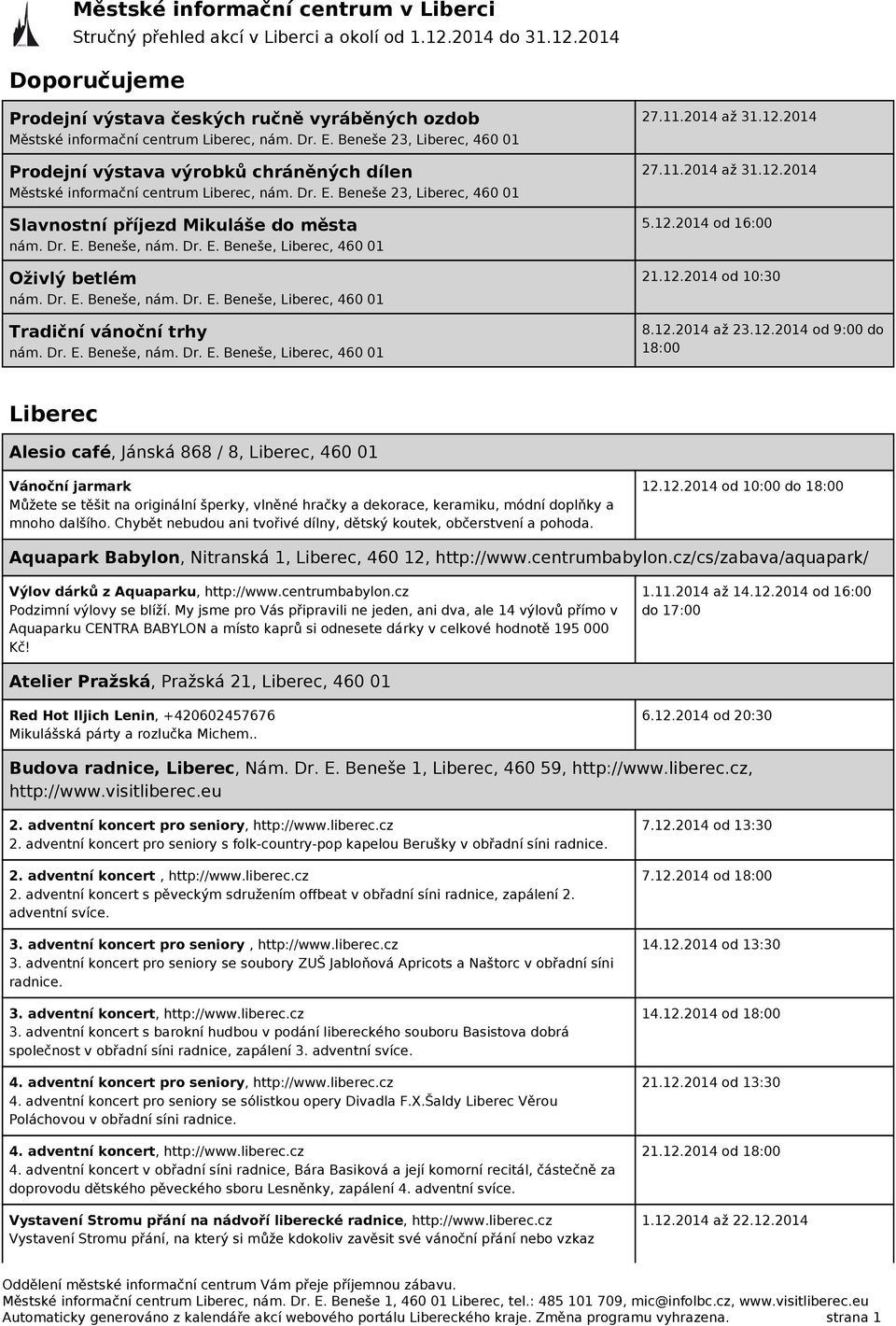 Dr. E. Beneše, Liberec, 460 01 Oživlý betlém nám. Dr. E. Beneše, nám. Dr. E. Beneše, Liberec, 460 01 Tradiční vánoční trhy nám. Dr. E. Beneše, nám. Dr. E. Beneše, Liberec, 460 01 27.11.2014 až 31.12.