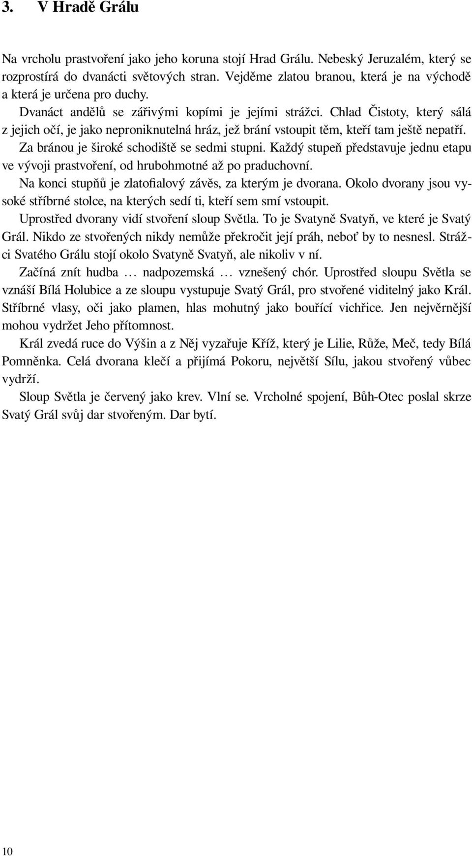 Chlad Čistoty, který sálá z jejich očí, je jako neproniknutelná hráz, jež brání vstoupit těm, kteří tam ještě nepatří. Za bránou je široké schodiště se sedmi stupni.