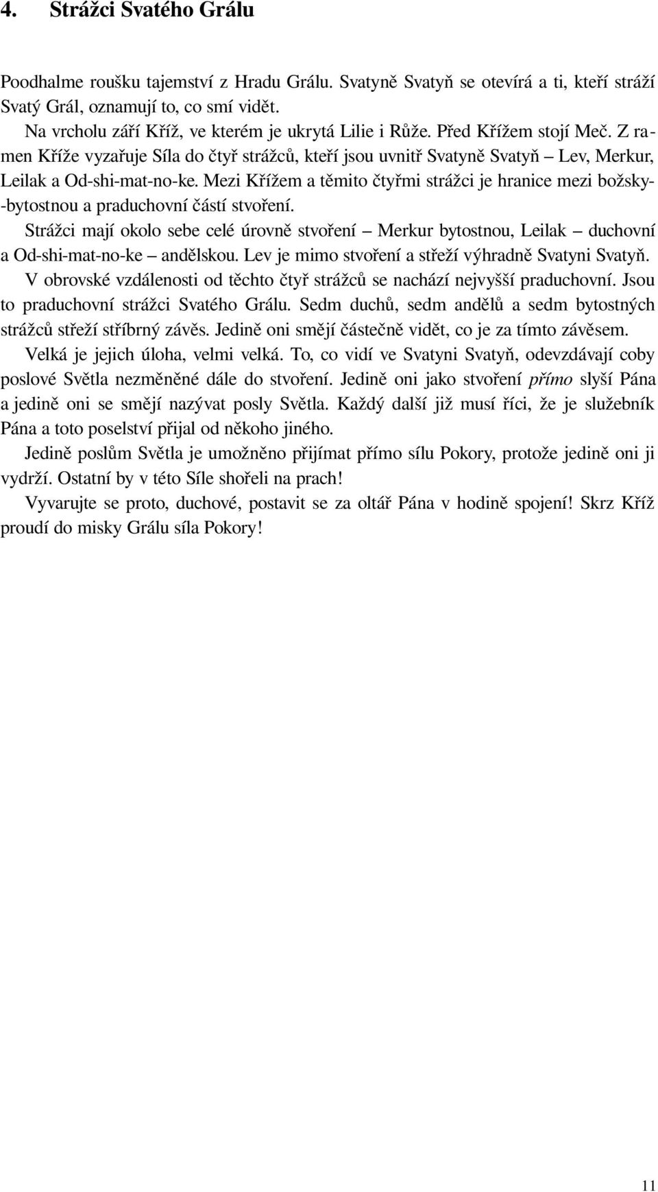 Mezi Křížem a těmito čtyřmi strážci je hranice mezi božsky- -bytostnou a praduchovní částí stvoření.