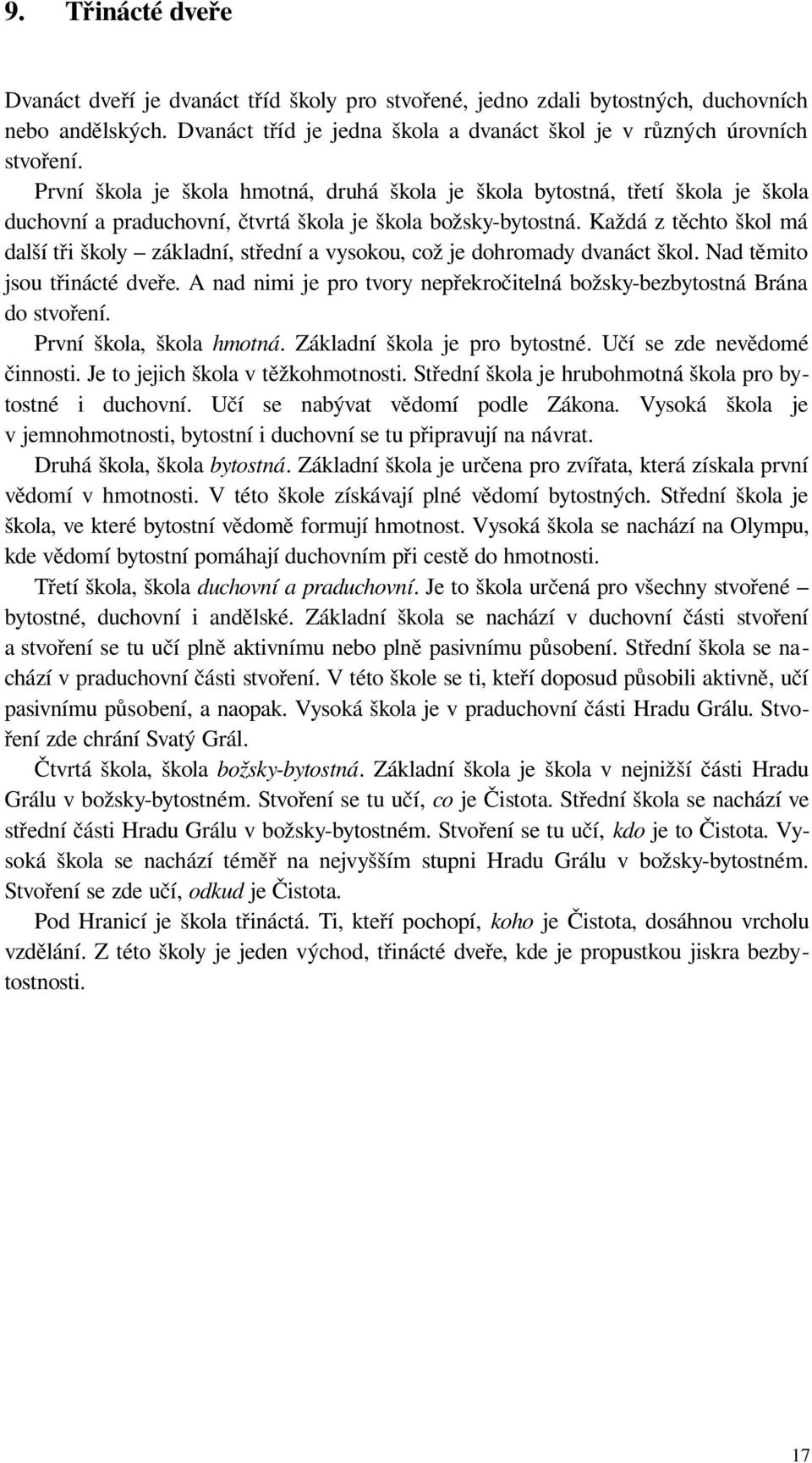 Každá z těchto škol má další tři školy základní, střední a vysokou, což je dohromady dvanáct škol. Nad těmito jsou třinácté dveře.