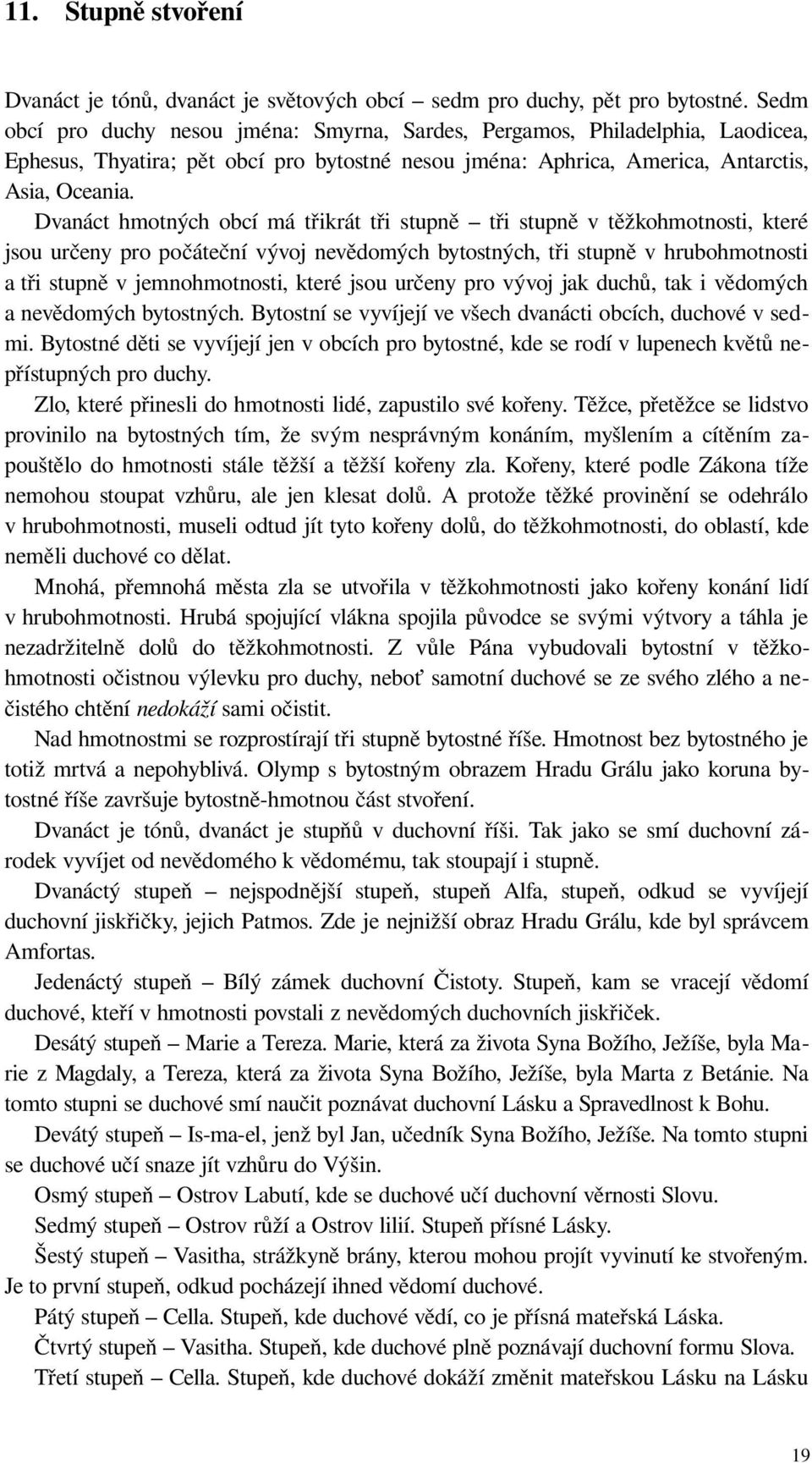 Dvanáct hmotných obcí má třikrát tři stupně tři stupně v těžkohmotnosti, které jsou určeny pro počáteční vývoj nevědomých bytostných, tři stupně v hrubohmotnosti a tři stupně v jemnohmotnosti, které