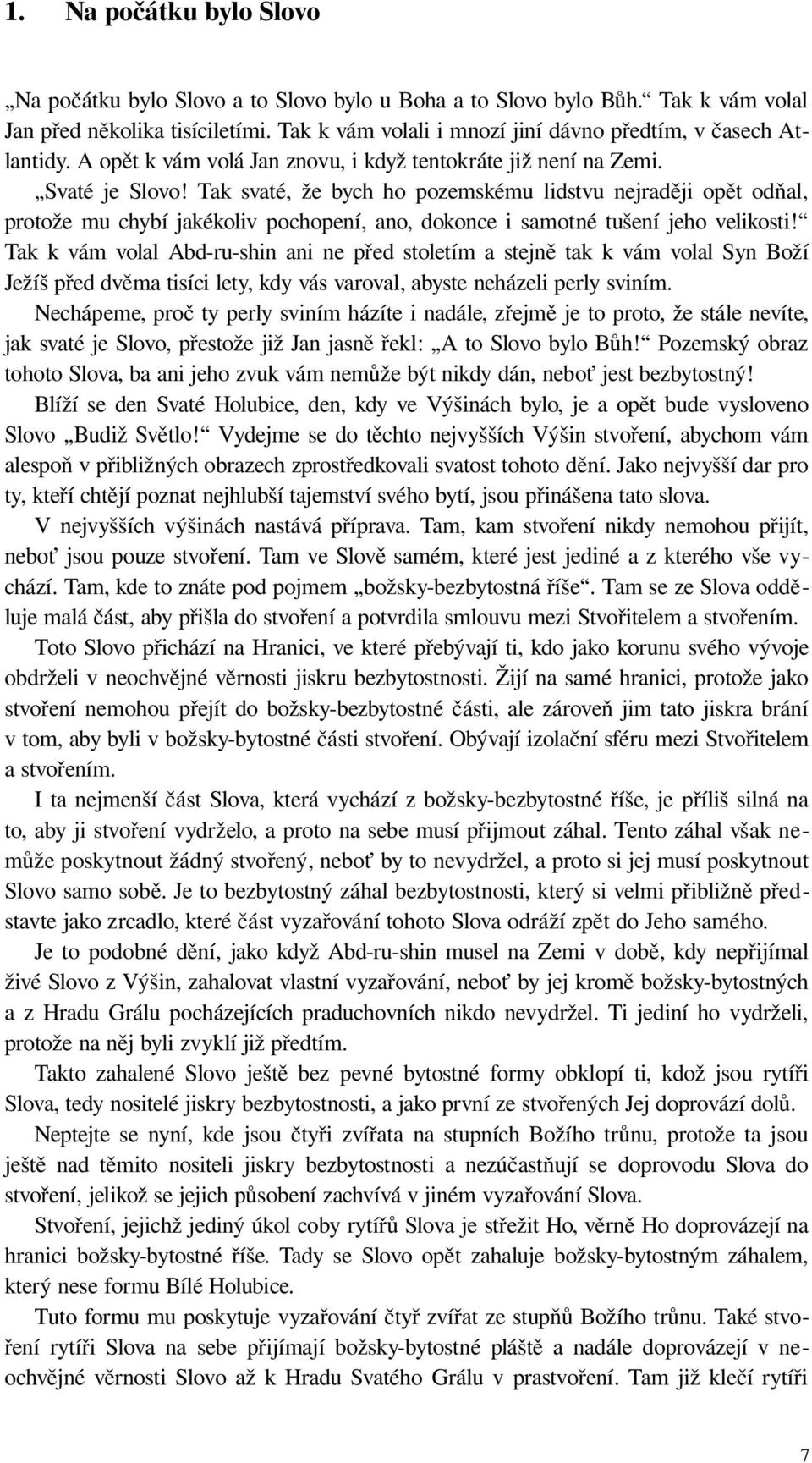 Tak svaté, že bych ho pozemskému lidstvu nejraději opět odňal, protože mu chybí jakékoliv pochopení, ano, dokonce i samotné tušení jeho velikosti!