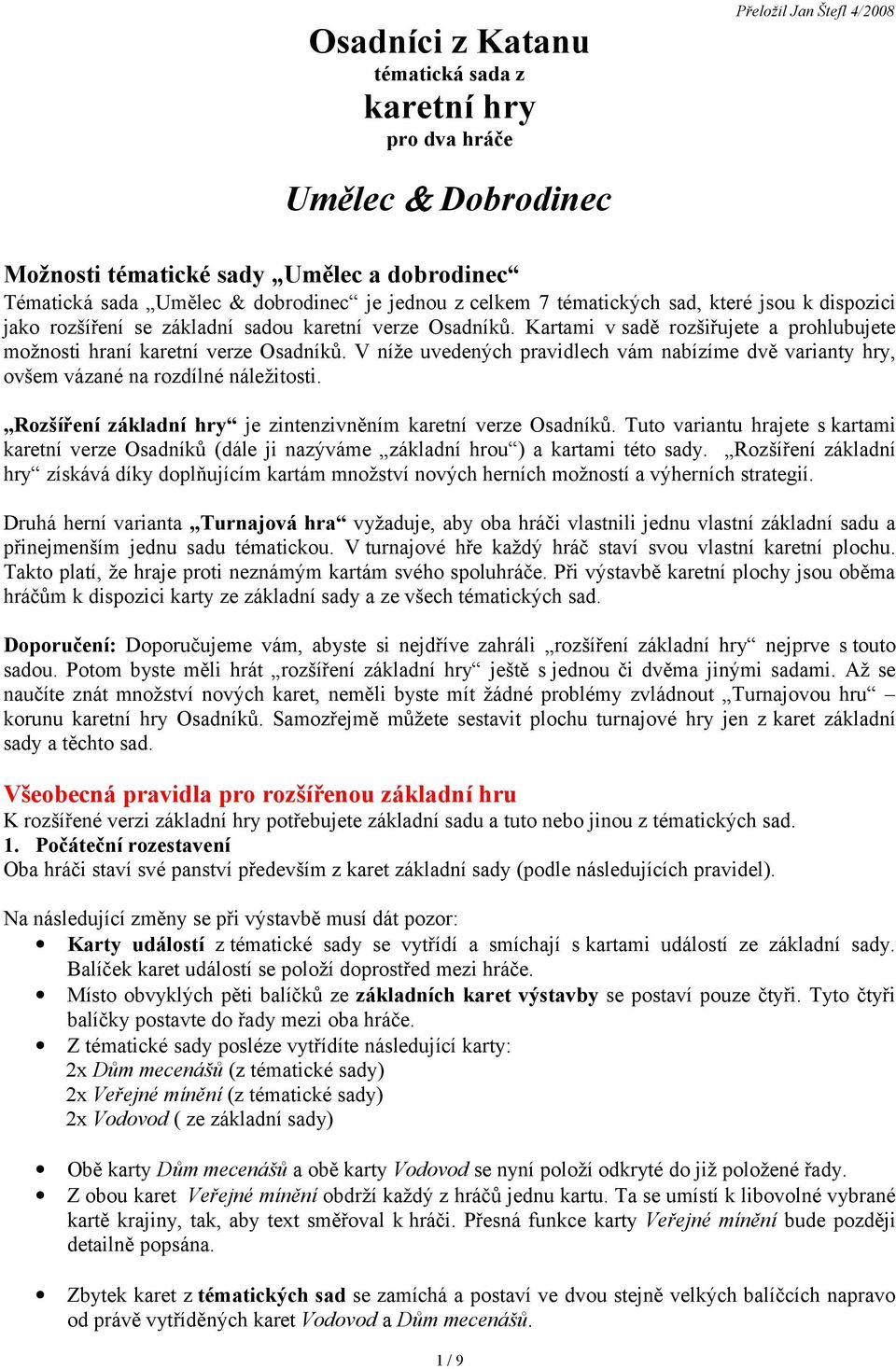 V níže uvedených pravidlech vám nabízíme dvě varianty hry, ovšem vázané na rozdílné náležitosti. Rozšíření základní hry je zintenzivněním karetní verze Osadníků.