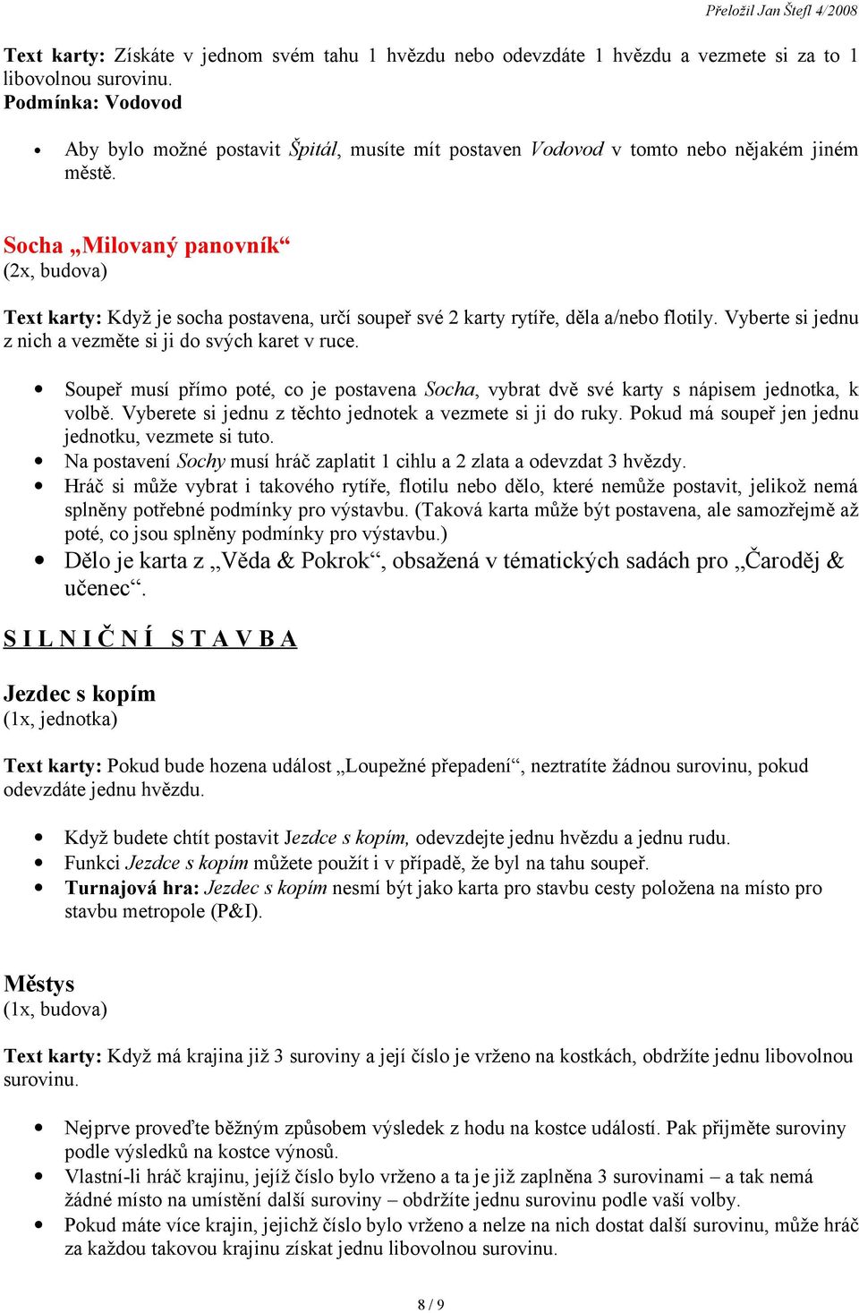 Socha Milovaný panovník (2x, budova) Text karty: Když je socha postavena, určí soupeř své 2 karty rytíře, děla a/nebo flotily. Vyberte si jednu z nich a vezměte si ji do svých karet v ruce.