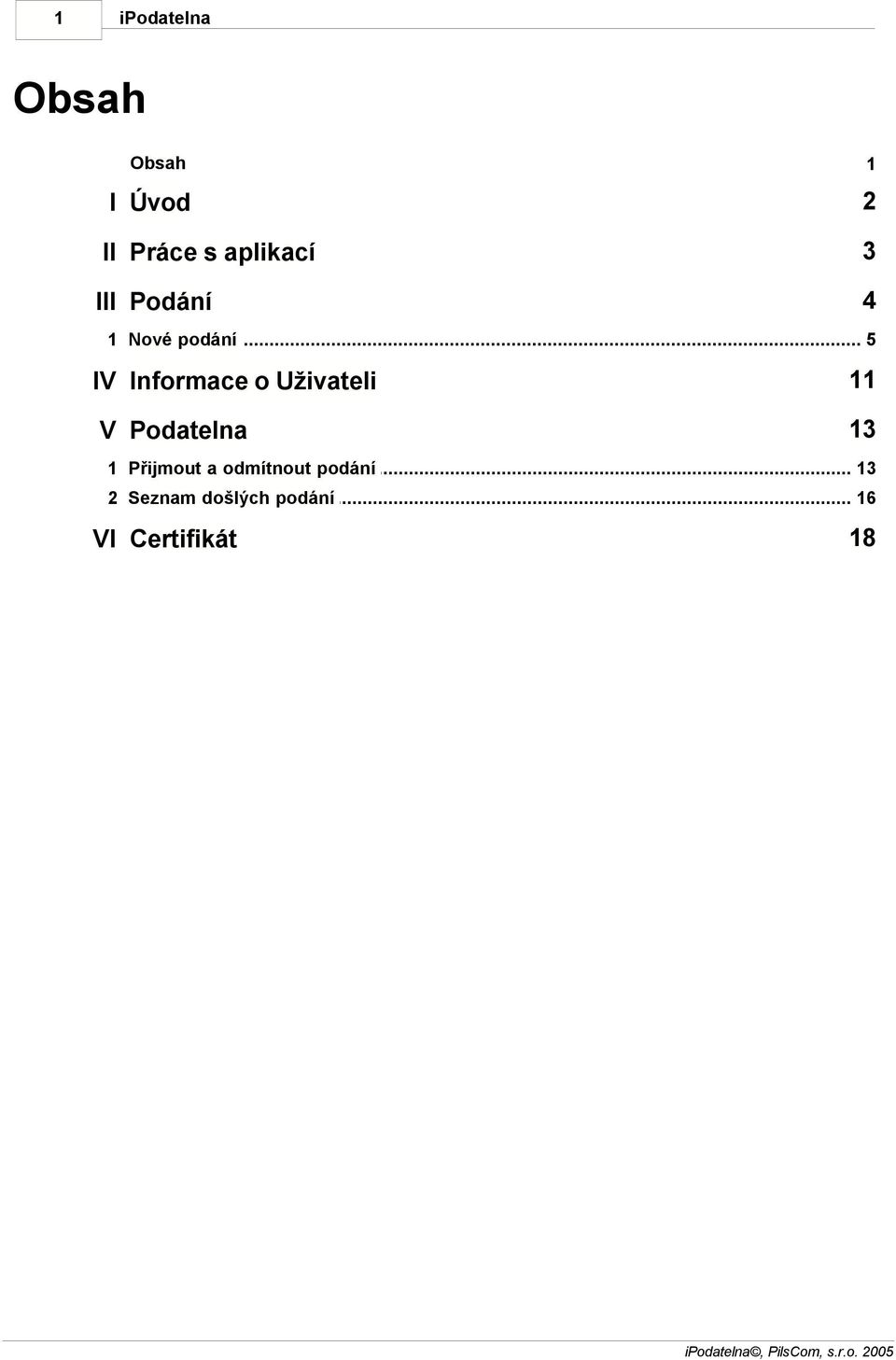 .. 5 IV Informace o Uživateli 11 V Podatelna 13 1