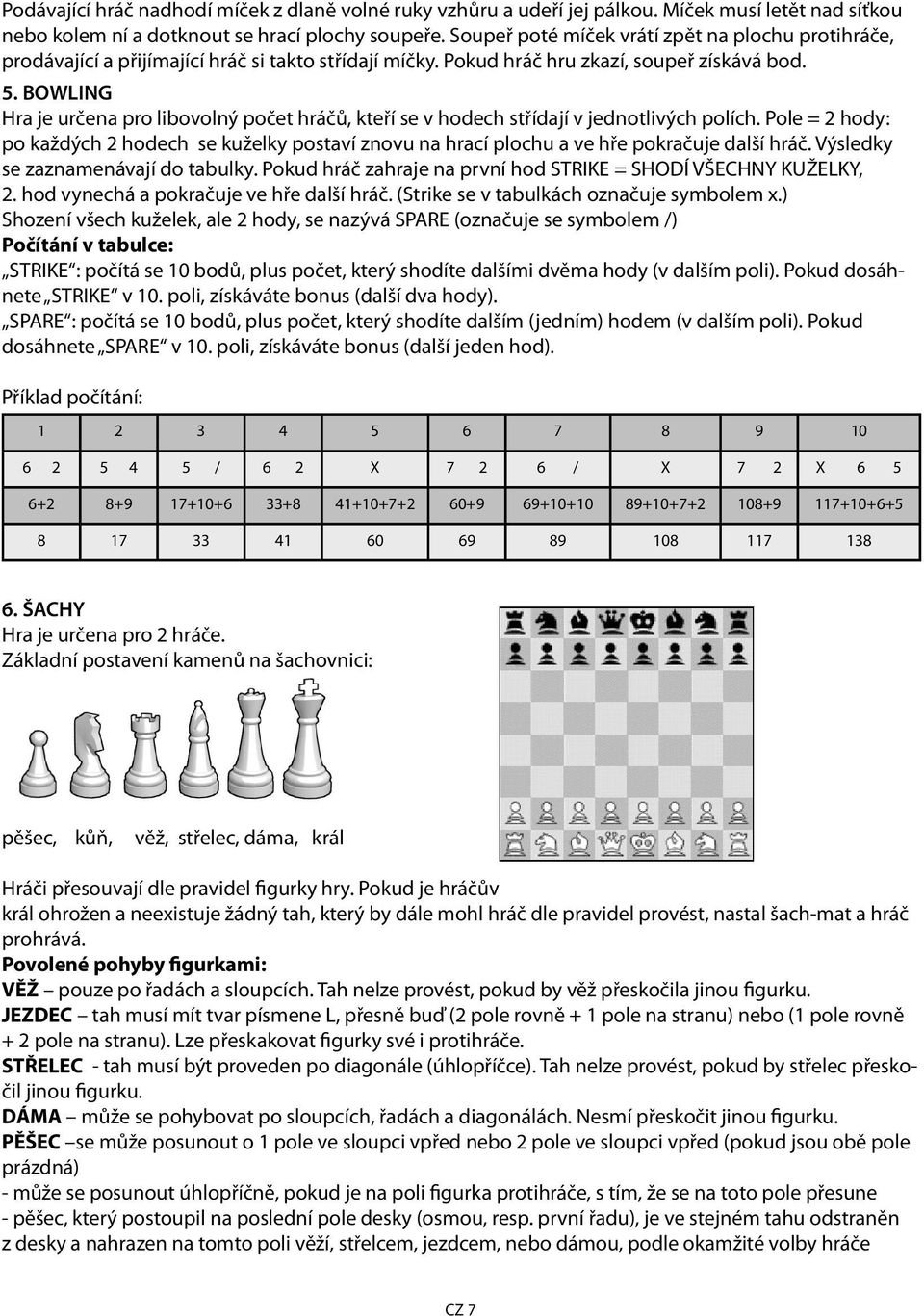 BOWLING Hra je určena pro libovolný počet hráčů, kteří se v hodech střídají v jednotlivých polích.