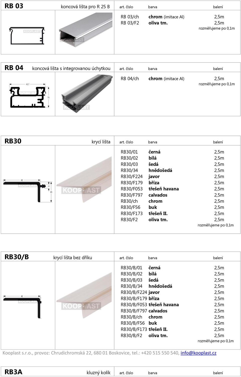 číslo barva balení RB30/01 černá 2,5m RB30/02 bílá 2,5m RB30/03 šedá 2,5m RB30/34 hnědošedá 2,5m RB30/F224 javor 2,5m RB30/F179 bříza 2,5m RB30/F053 třešeň havana 2,5m RB30/F797 calvados 2,5m RB30/ch