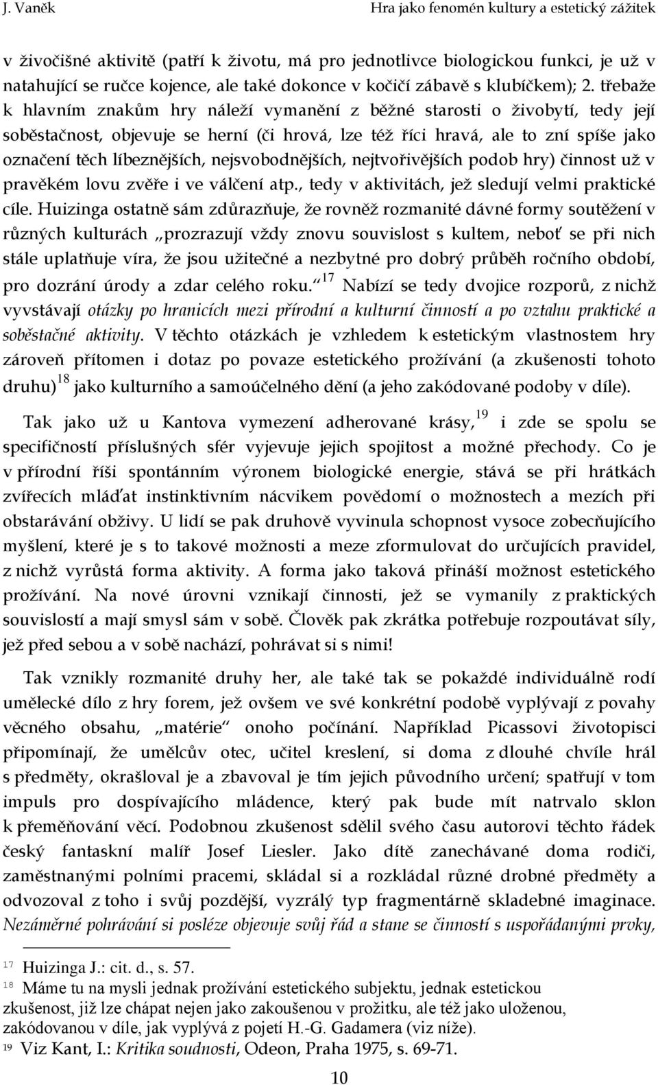 nejsvobodnějších, nejtvořivějších podob hry) činnost už v pravěkém lovu zvěře i ve válčení atp., tedy v aktivitách, jež sledují velmi praktické cíle.