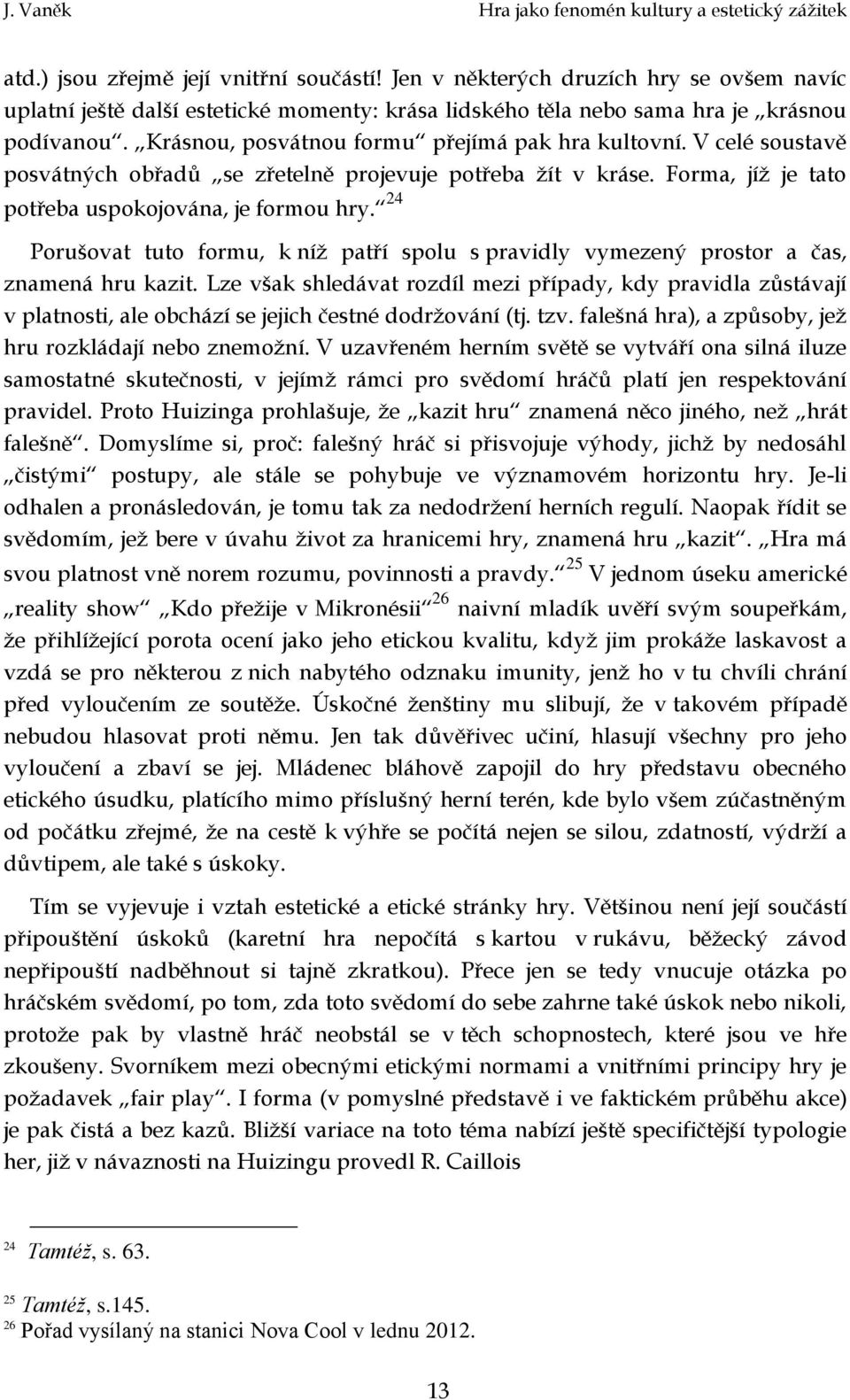 24 Porušovat tuto formu, k níž patří spolu s pravidly vymezený prostor a čas, znamená hru kazit.