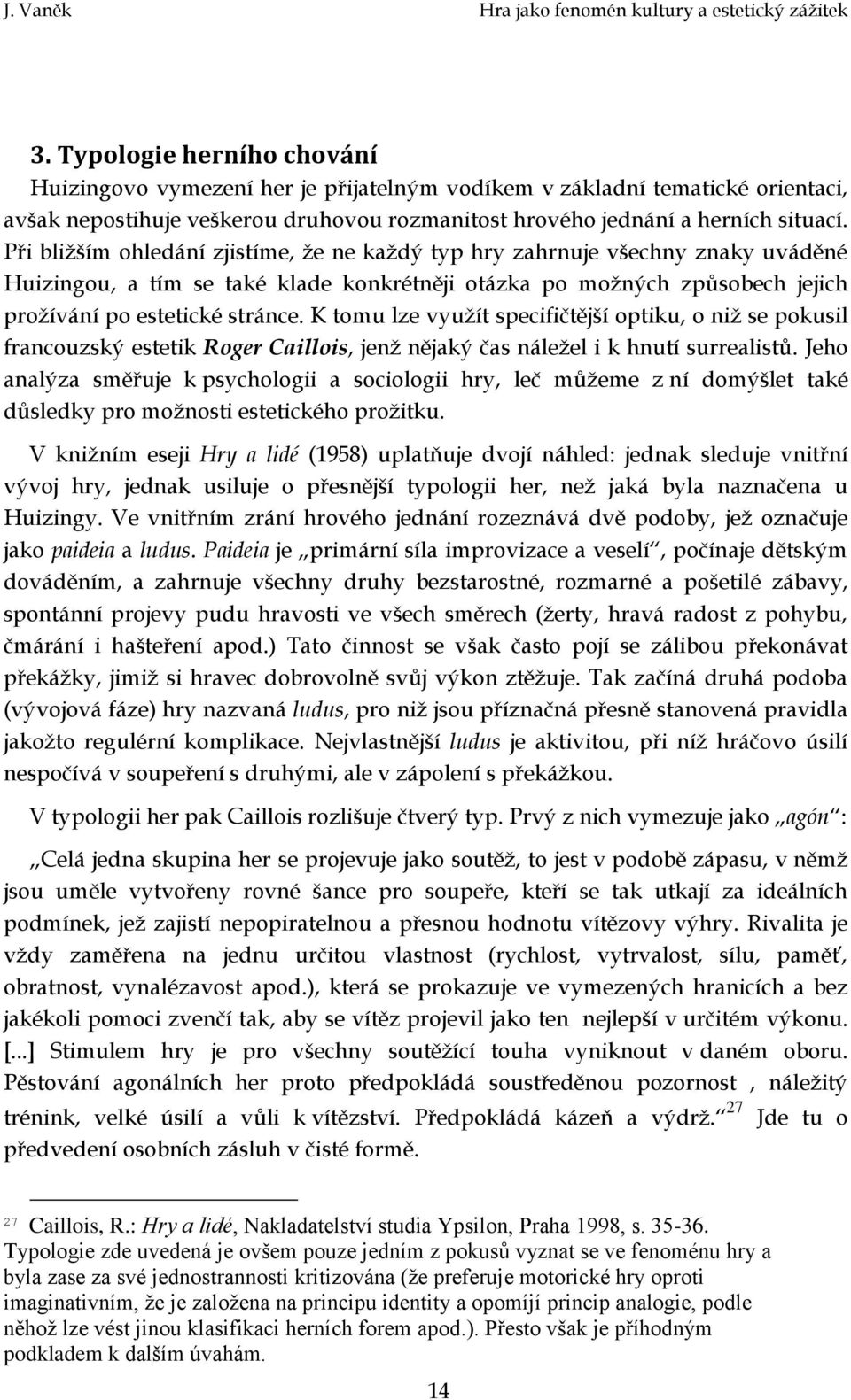 K tomu lze využít specifičtější optiku, o niž se pokusil francouzský estetik Roger Caillois, jenž nějaký čas náležel i k hnutí surrealistů.