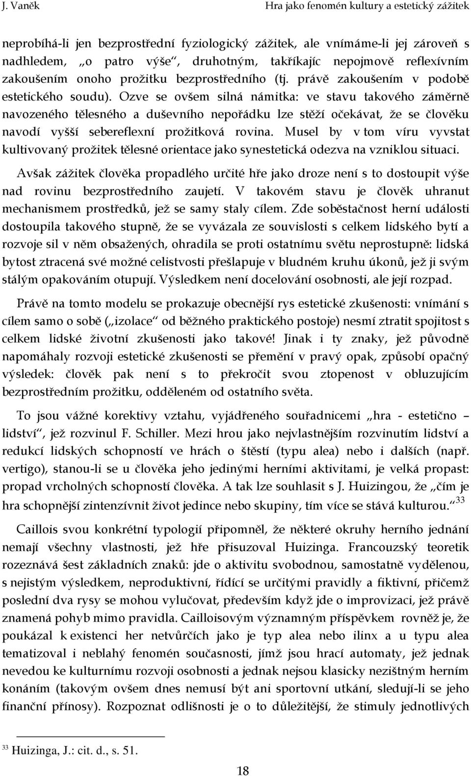 Ozve se ovšem silná námitka: ve stavu takového záměrně navozeného tělesného a duševního nepořádku lze stěží očekávat, že se člověku navodí vyšší sebereflexní prožitková rovina.