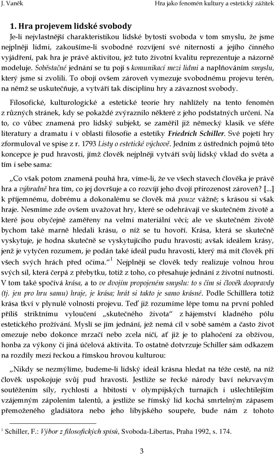 To obojí ovšem zároveň vymezuje svobodnému projevu terén, na němž se uskutečňuje, a vytváří tak disciplínu hry a závaznost svobody.