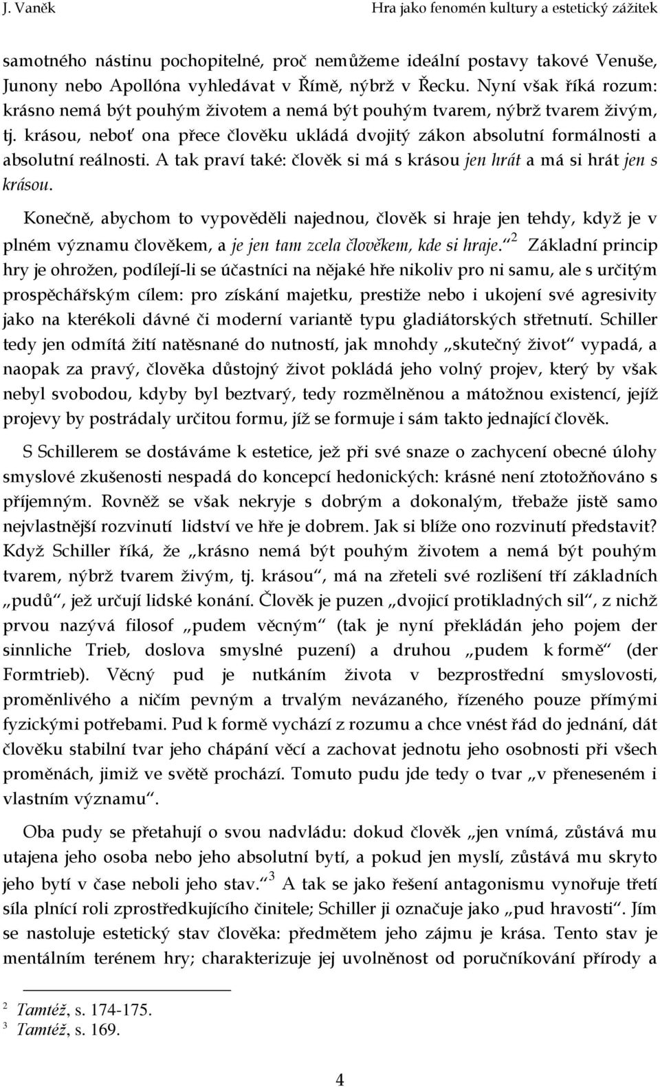 A tak praví také: člověk si má s krásou jen hrát a má si hrát jen s krásou.