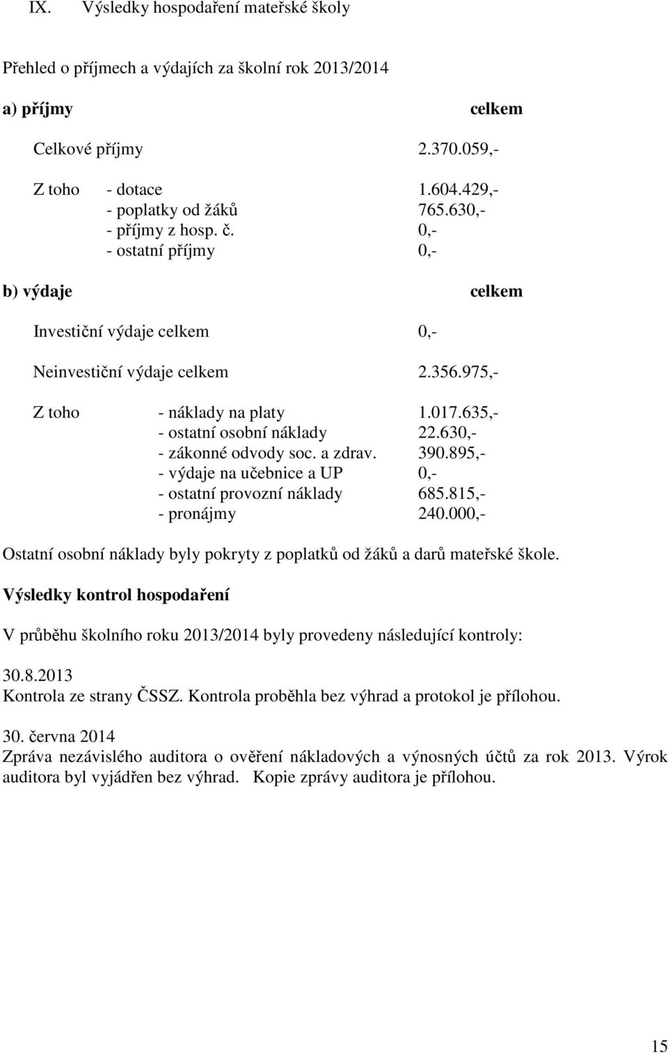 635,- - ostatní osobní náklady 22.630,- - zákonné odvody soc. a zdrav. 390.895,- - výdaje na učebnice a UP 0,- - ostatní provozní náklady 685.815,- - pronájmy 240.