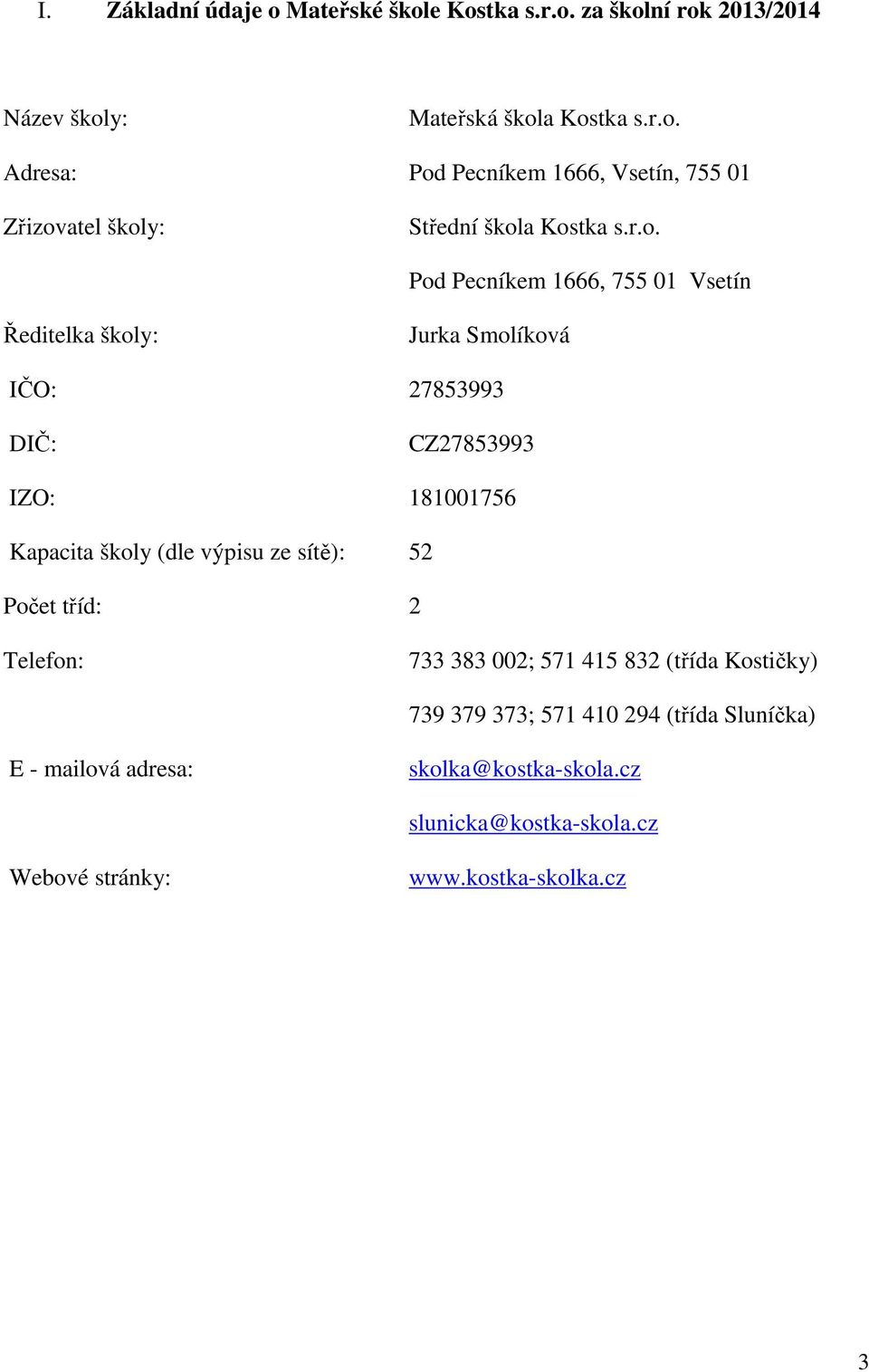 výpisu ze sítě): 52 Počet tříd: 2 Telefon: 733 383 002; 571 415 832 (třída Kostičky) 739 379 373; 571 410 294 (třída Sluníčka) E - mailová